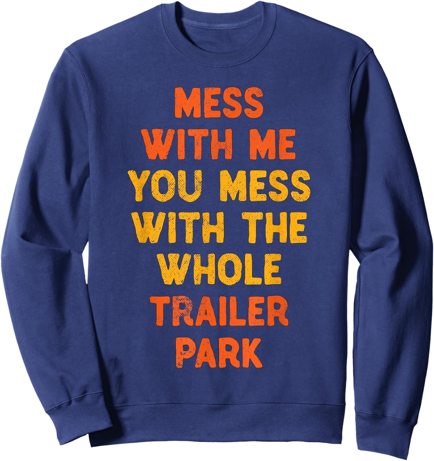 Mess with Me Mess with the Whole Trailer Park Gifts Sweatshirt - Sweatshirt | Navy