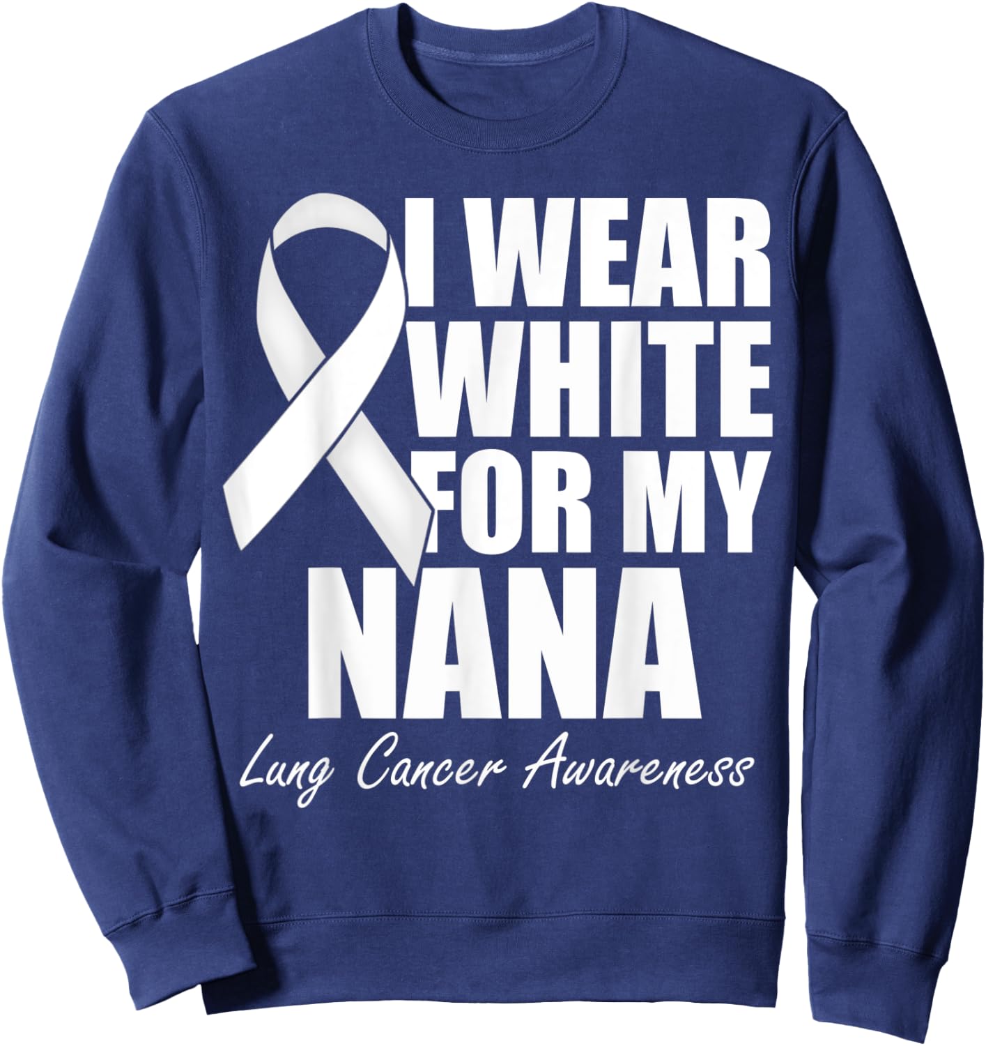 I Wear White For My Nana Lung Cancer Awareness Sweatshirt - Sweatshirt | Navy