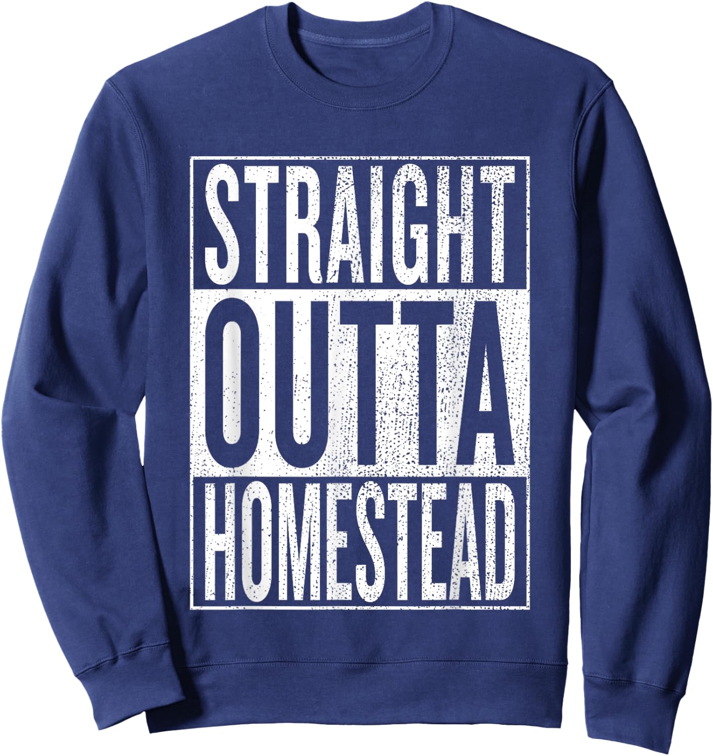 Straight Outta Homestead Great Travel & Gift Sweatshirt - Sweatshirt | Navy