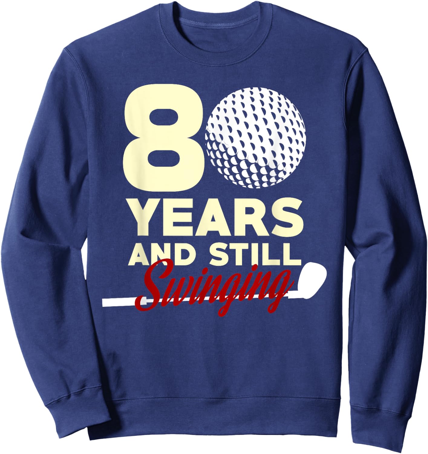 80 Years And Still Swinging | 80th Birthday Funny Golf Club Sweatshirt - Sweatshirt | Navy