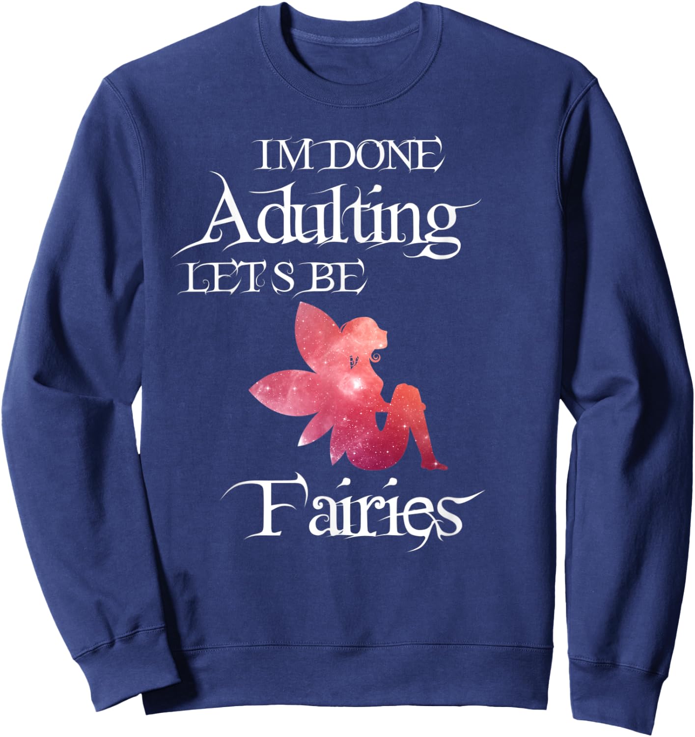 I'm Done Adulting Let's Be Fairies Magical T Shirt Sweatshirt - Sweatshirt | Navy