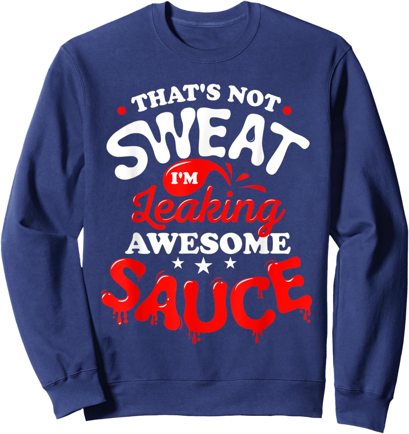 That's Not Sweat I'm Leaking Awesome Sauce Graphic Sweatshirt - Sweatshirt | Navy