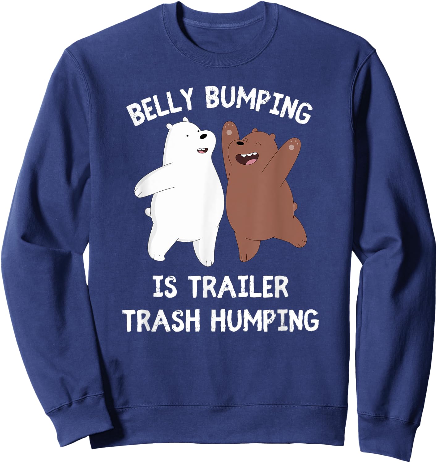 Belly Bumping Is Trailer Trash Humping Sweatshirt - Sweatshirt | Navy