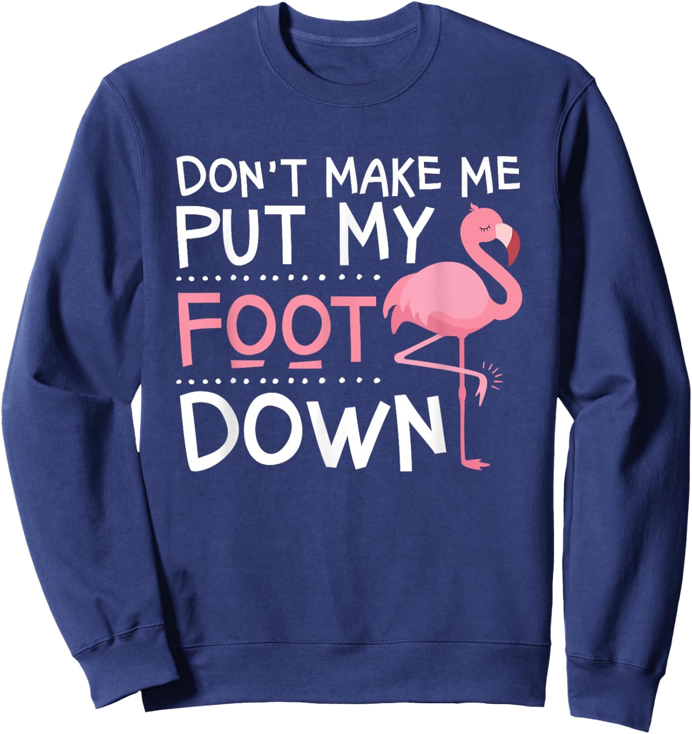 Pink Flamingo, Don't Make Me Put My Foot Down, Funny Sweatshirt - Sweatshirt | Navy