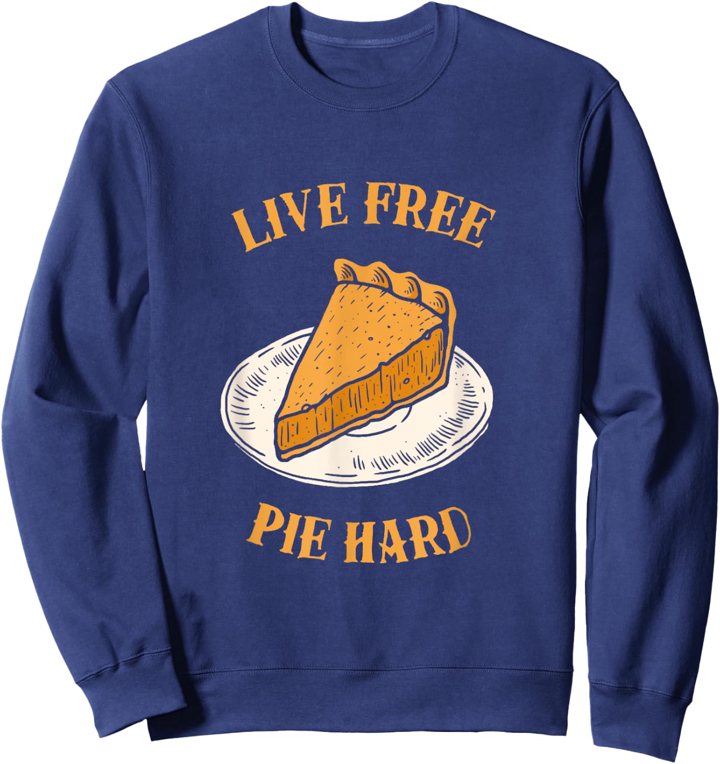 Live Free Pumpkin Pie Hard - Funny Thanksgiving Sweatshirt - Sweatshirt | Navy
