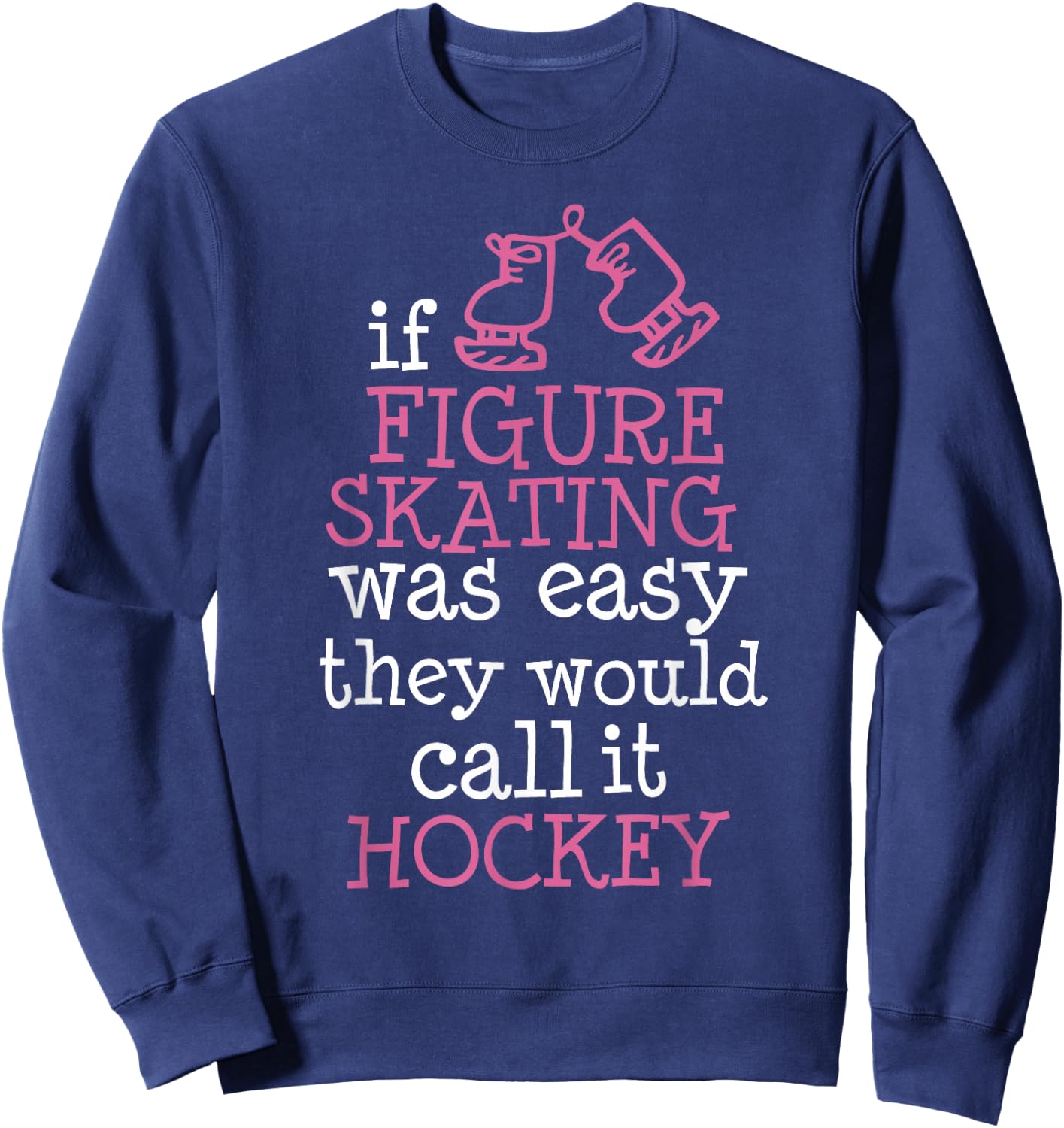 If Figure Skating was Easy They Would Call It Hockey Sweatshirt - Sweatshirt | Navy