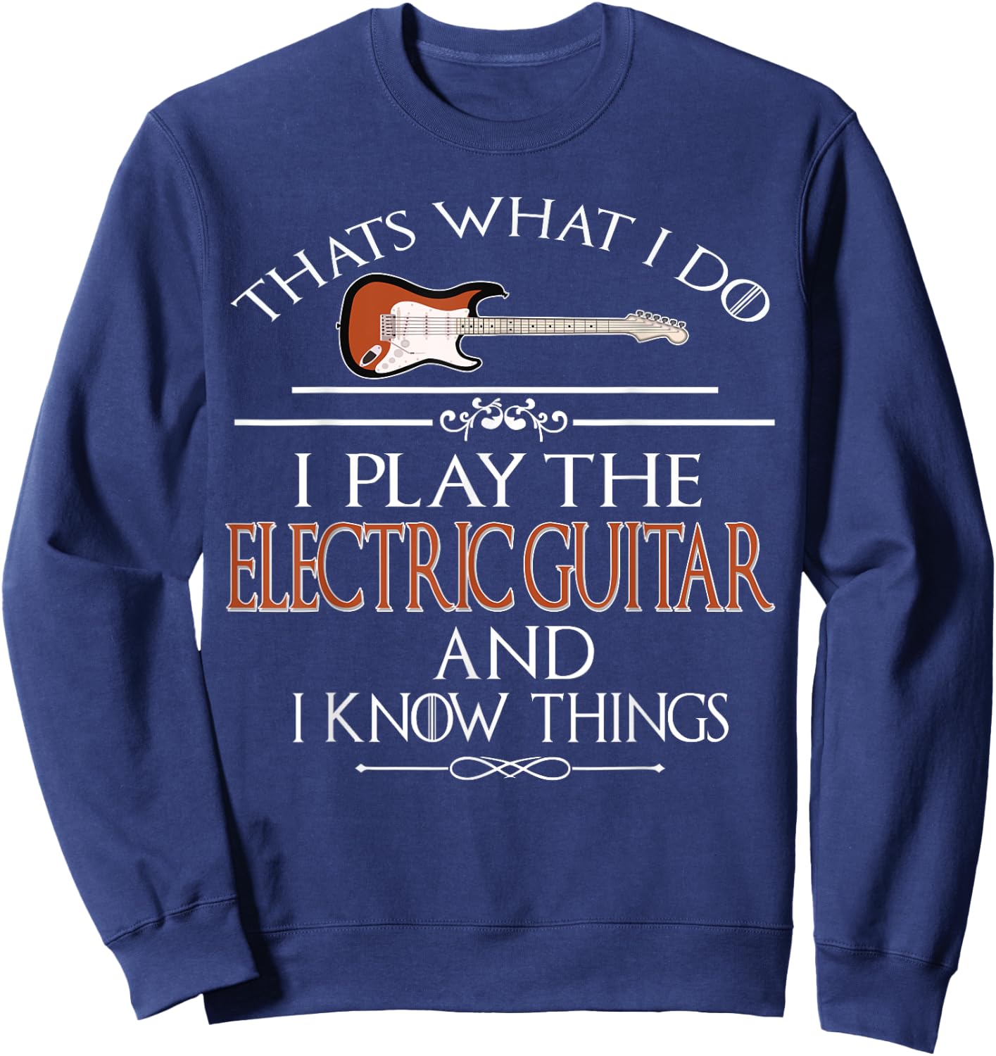 Thats what I do I play the Electric Guitar and I know things Sweatshirt - Sweatshirt | Navy