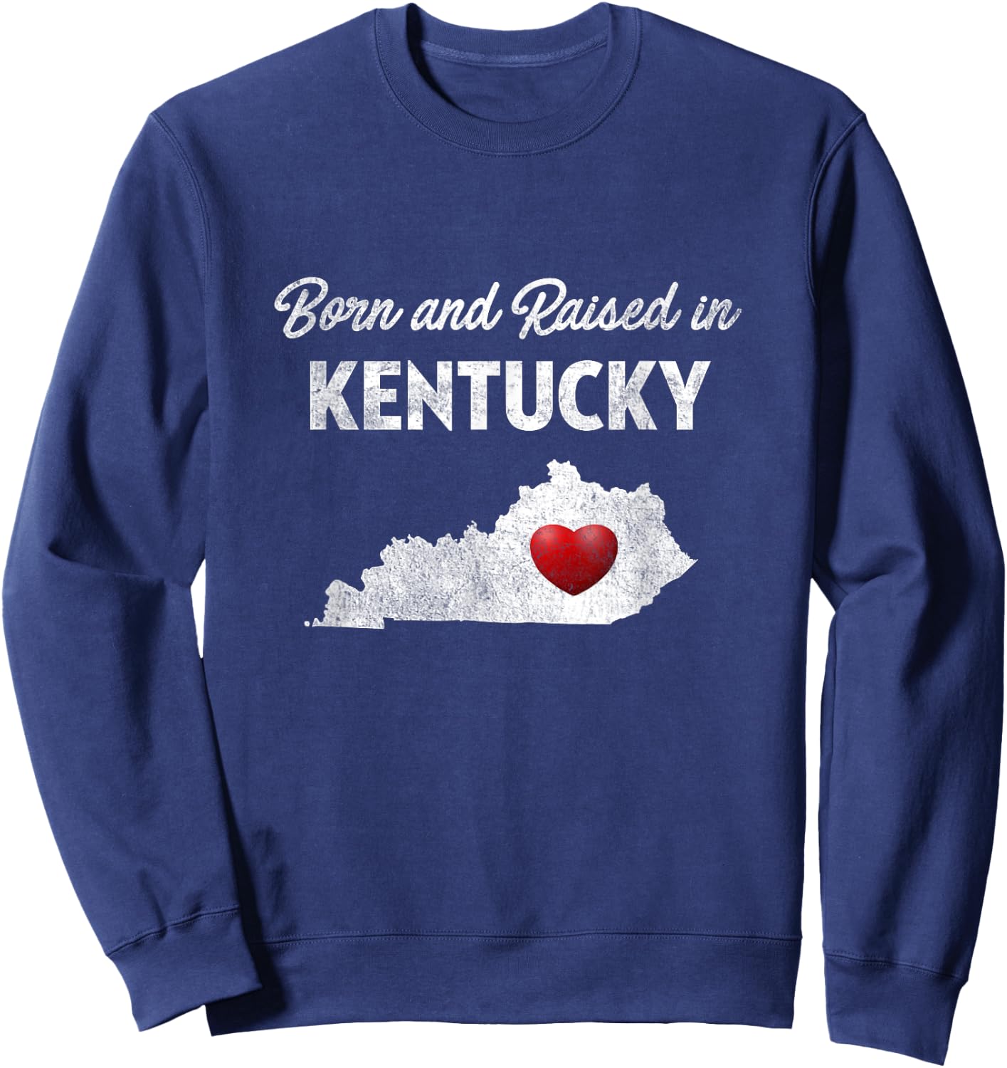 Born and Raised in Kentucky - Kentucky Shirt KY Sweatshirt - Sweatshirt | Navy
