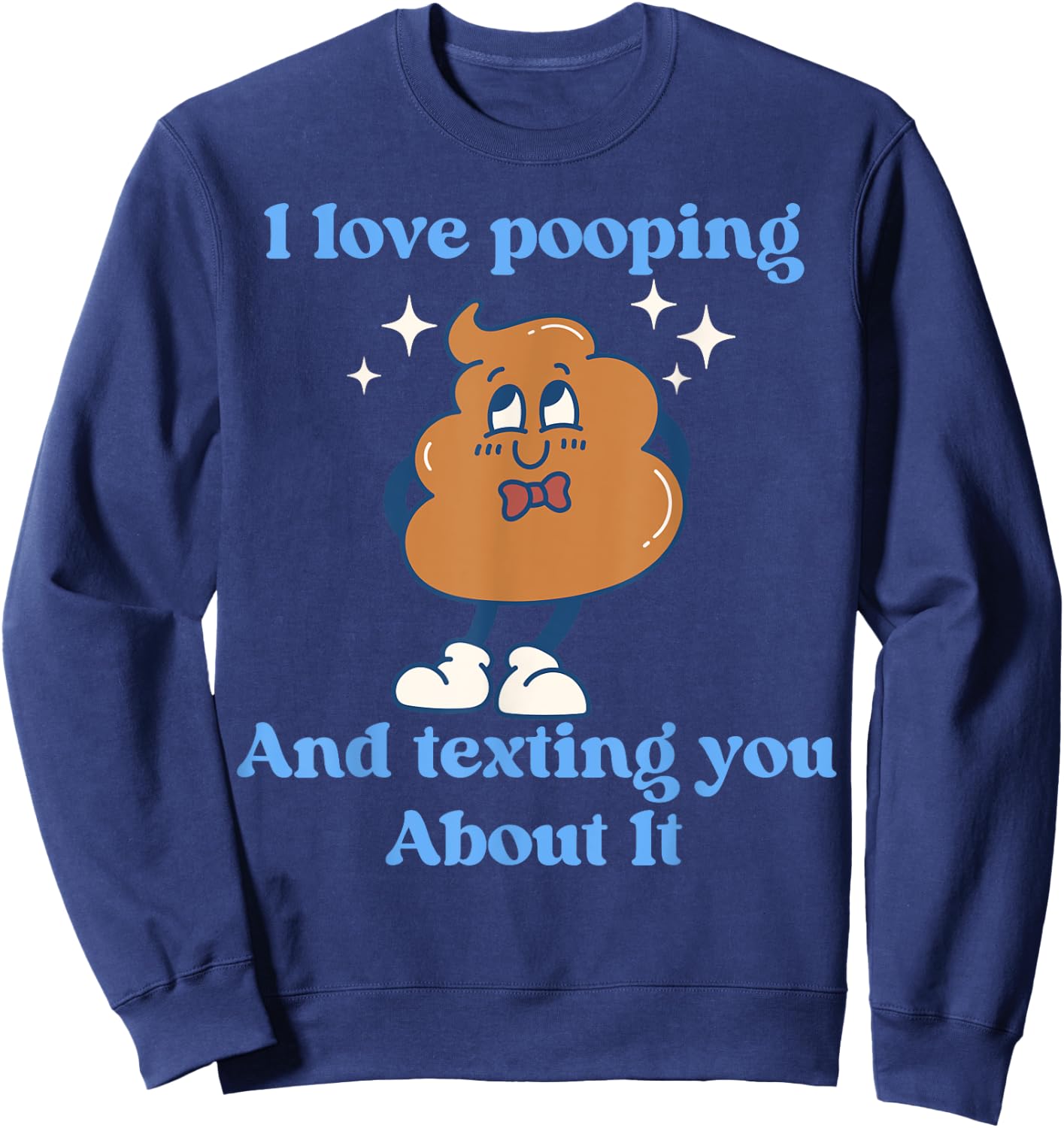 I Love Pooping And Texting You About It Funny Sweatshirt - Sweatshirt | Navy