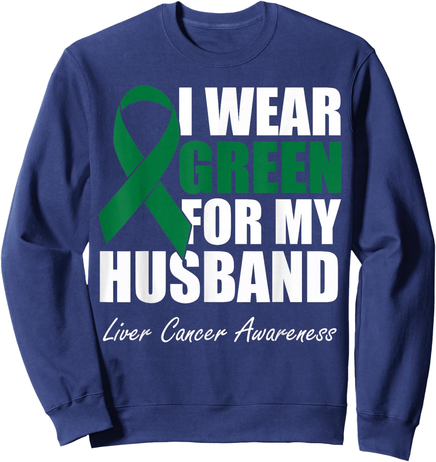 I Wear Green For My Husband Liver Cancer Awareness Sweatshirt - Sweatshirt | Navy