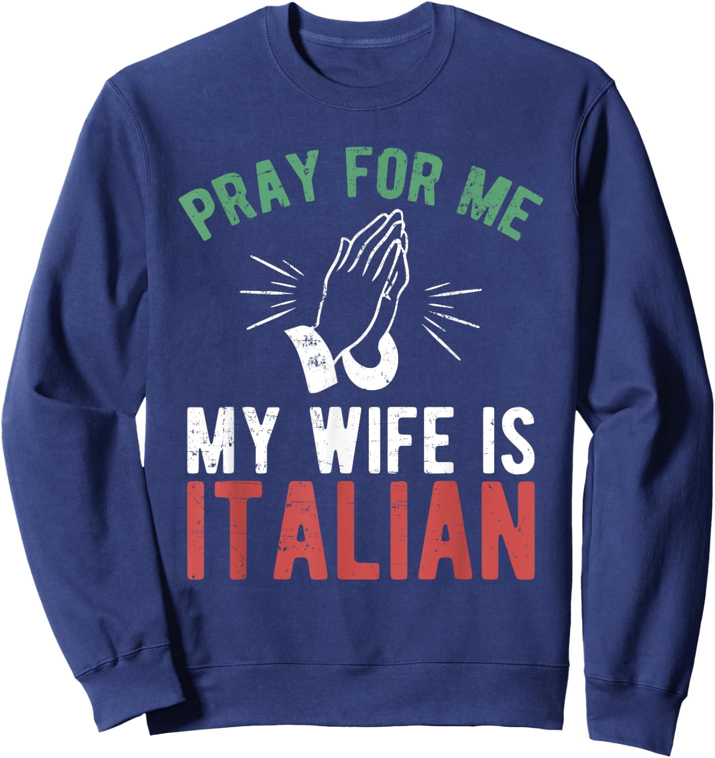 Pray For Me My Wife Is Italian Shirt Italy Dad Husband Gift Sweatshirt - Sweatshirt | Navy
