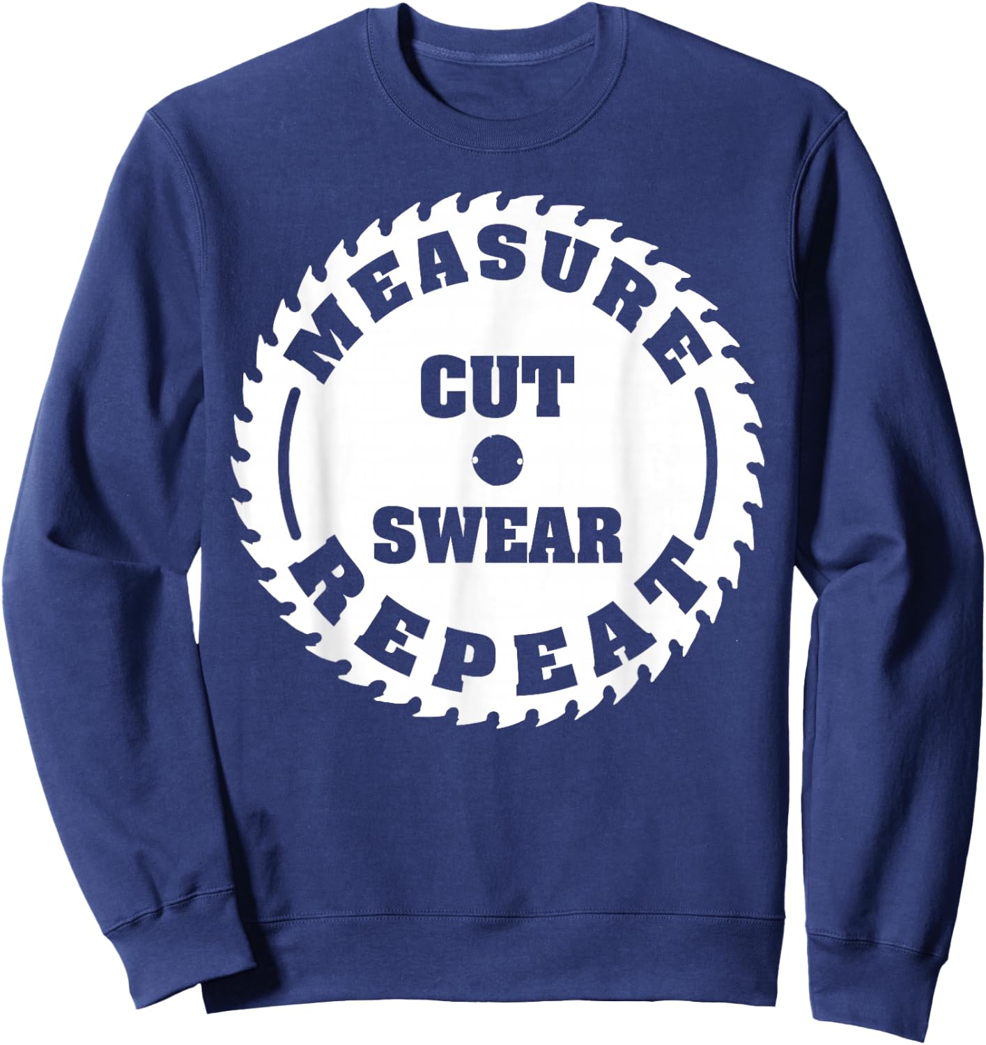Funny Carpenter Woodwork T Shirt Measure Cut Swear Repeat Sweatshirt - Sweatshirt | Navy
