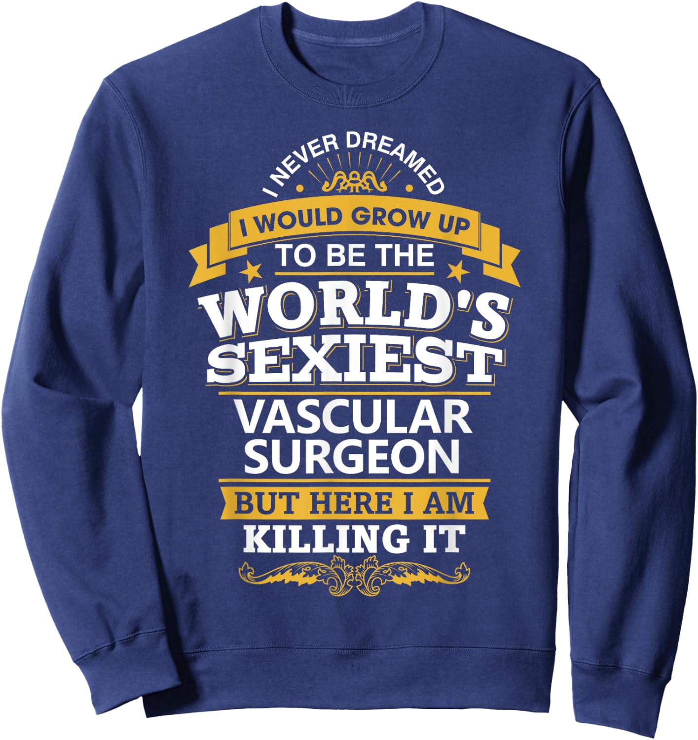 Vascular Surgeon T Shirt Sexy Gift Ideas For Medical Doctors Sweatshirt - Sweatshirt | Navy
