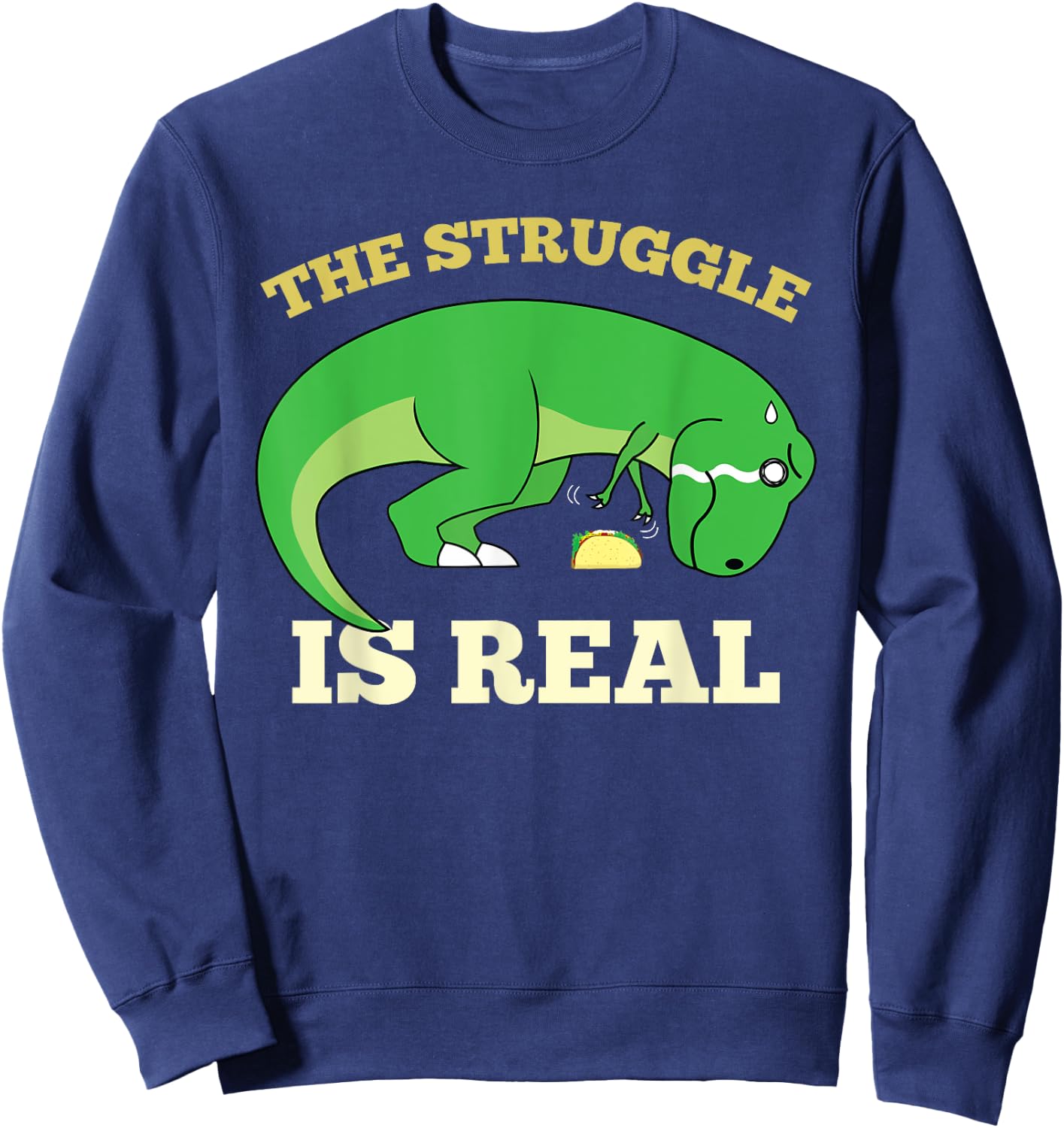 The Struggle Is Real Funny T-rex Dinosaur Cute Taco Lovers Sweatshirt - Sweatshirt | Navy