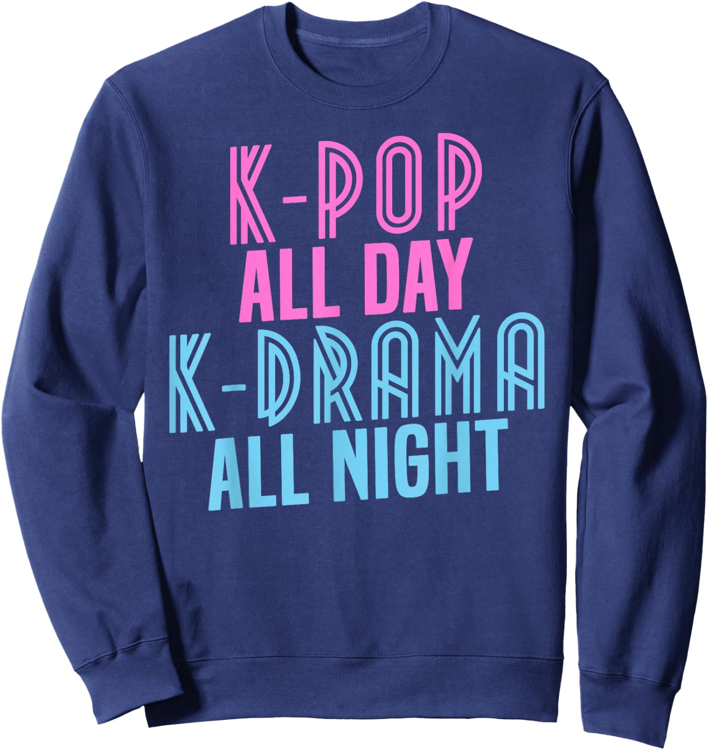 K-Pop All Day, K-Drama All Night - Korean Music Shirt Sweatshirt - Sweatshirt | Navy