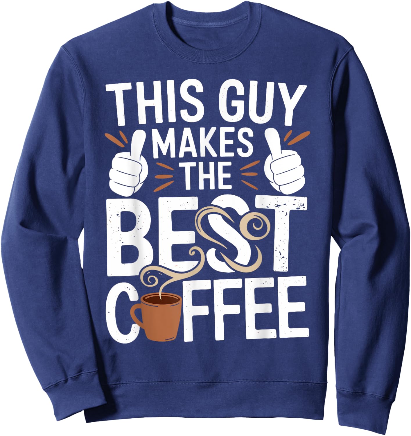 This Guy Makes the Best Coffee - Funny Coffee Lover Sweatshirt - Sweatshirt | Navy