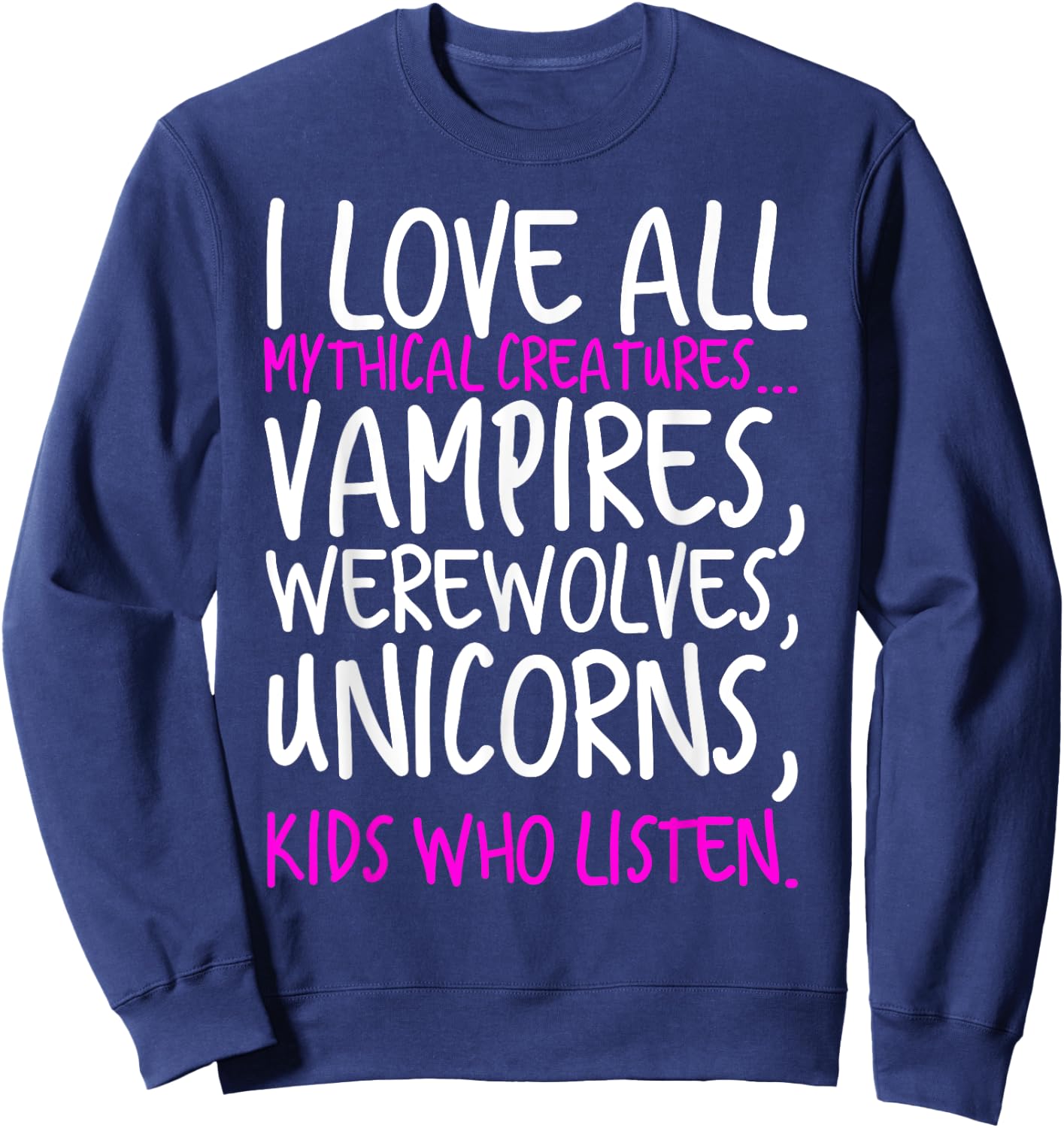 I Love All Mythical Creatures Like Kids Who Listen Sweatshirt - Sweatshirt | Navy