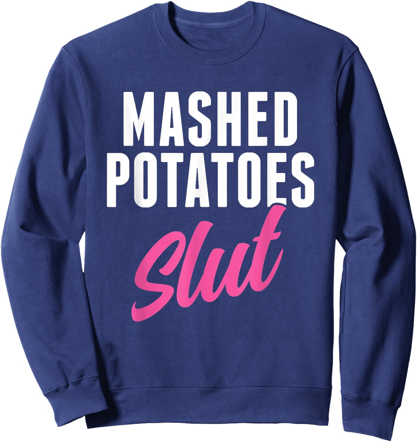 Funny Mashed Potatoes Slut Thanksgiving Men Women Mashed Sweatshirt - Sweatshirt | Navy