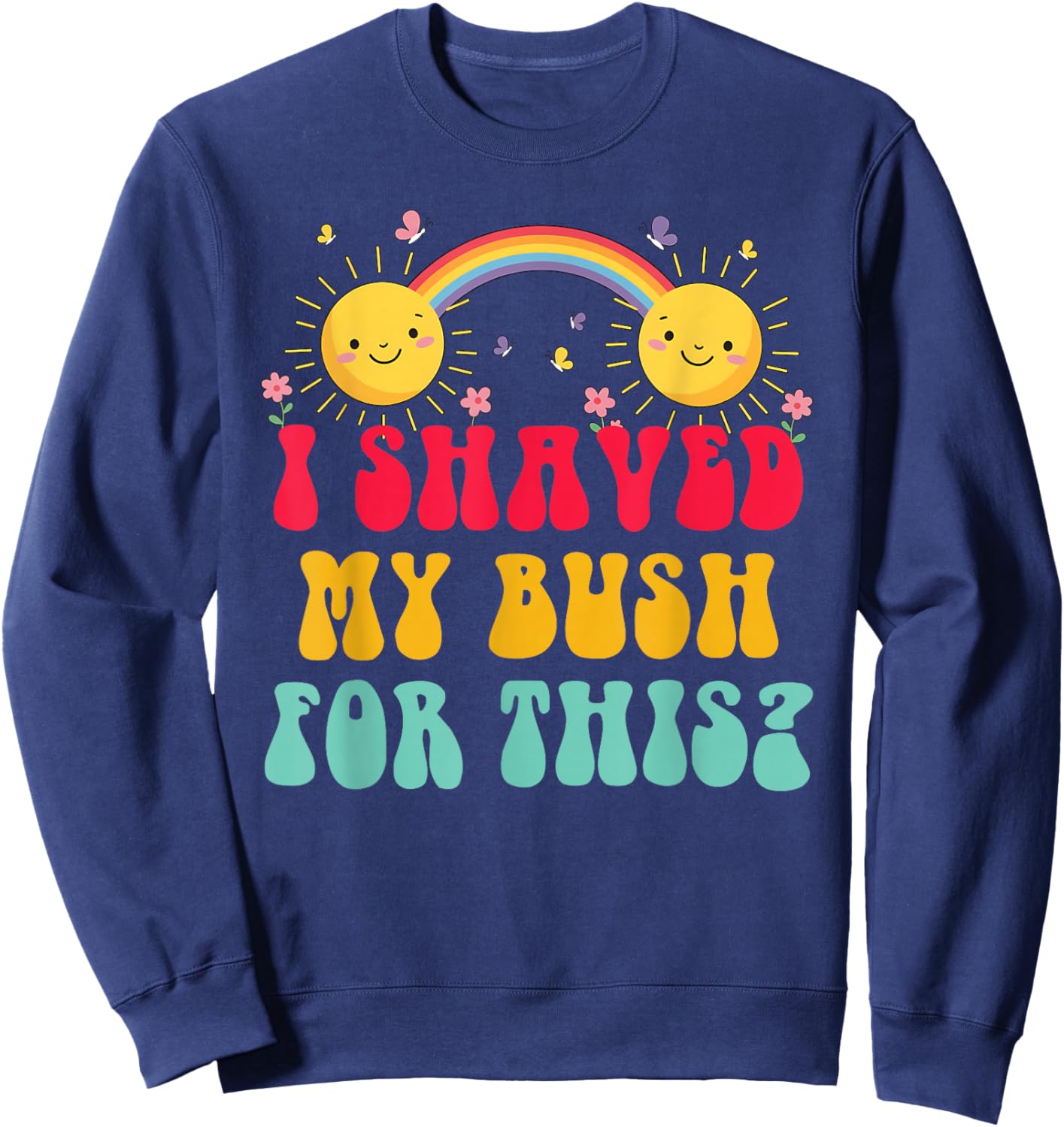 I Shaved My Bush for This? Funny Retro Vintage Sweatshirt - Sweatshirt | Navy
