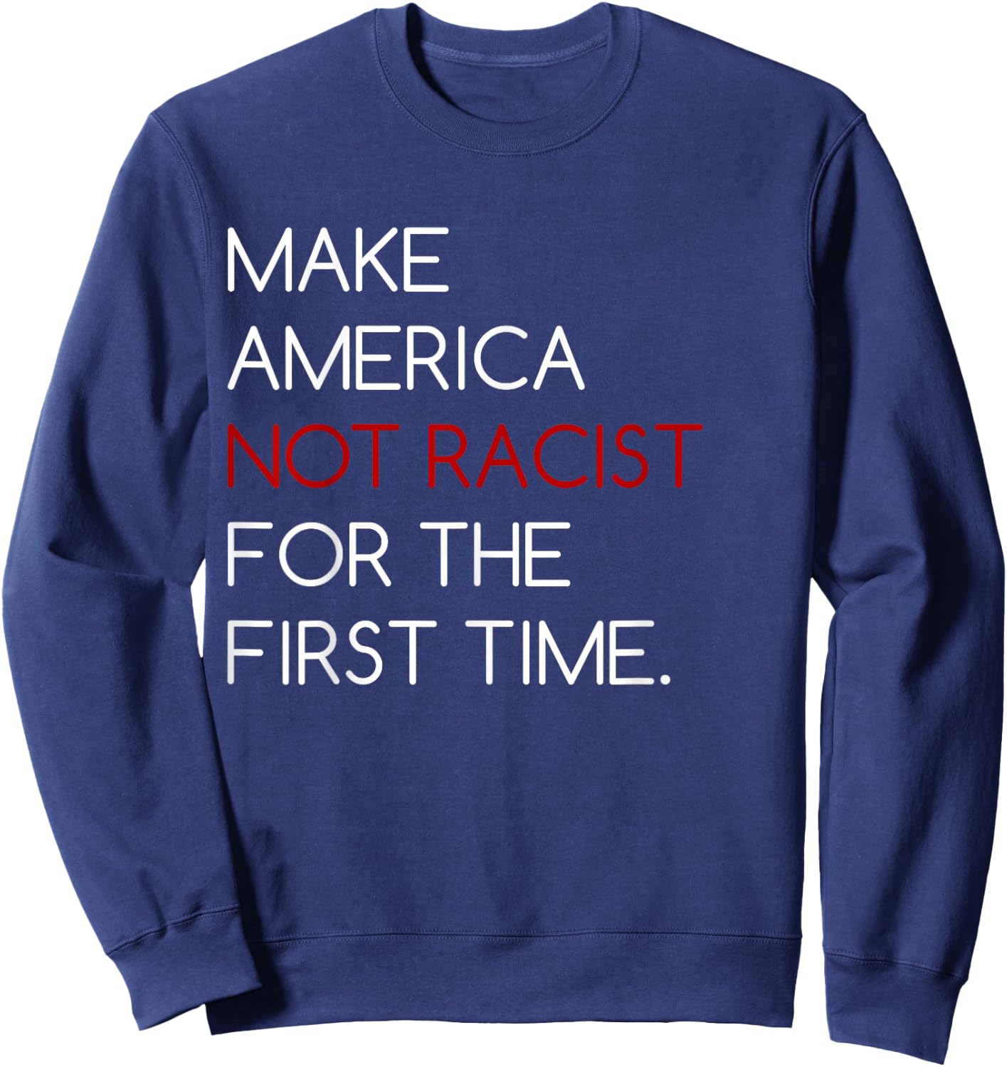 Make America Not Racist For The First Time T Shirt Sweatshirt - Sweatshirt | Navy