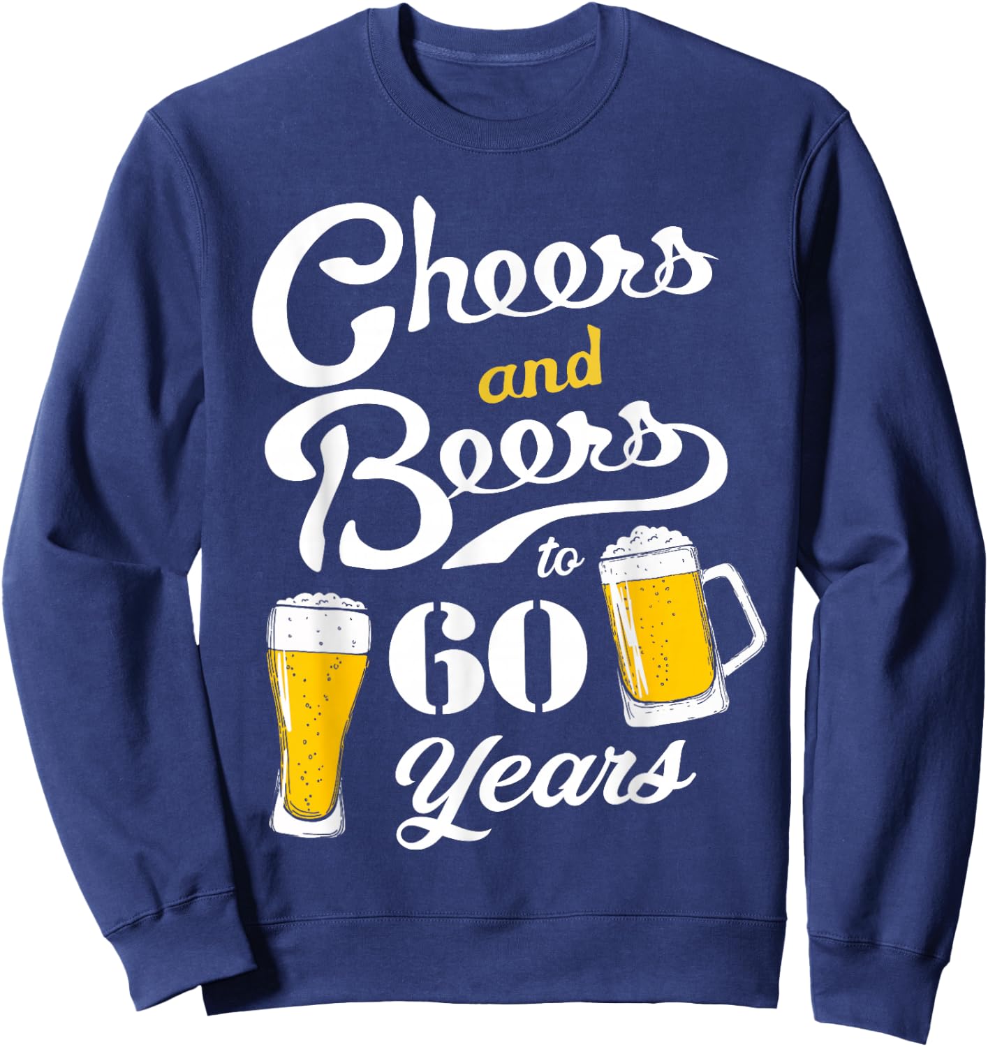 Cheers and Beers to 60 years - Funny 60th Birthday Sweatshirt - Sweatshirt | Navy