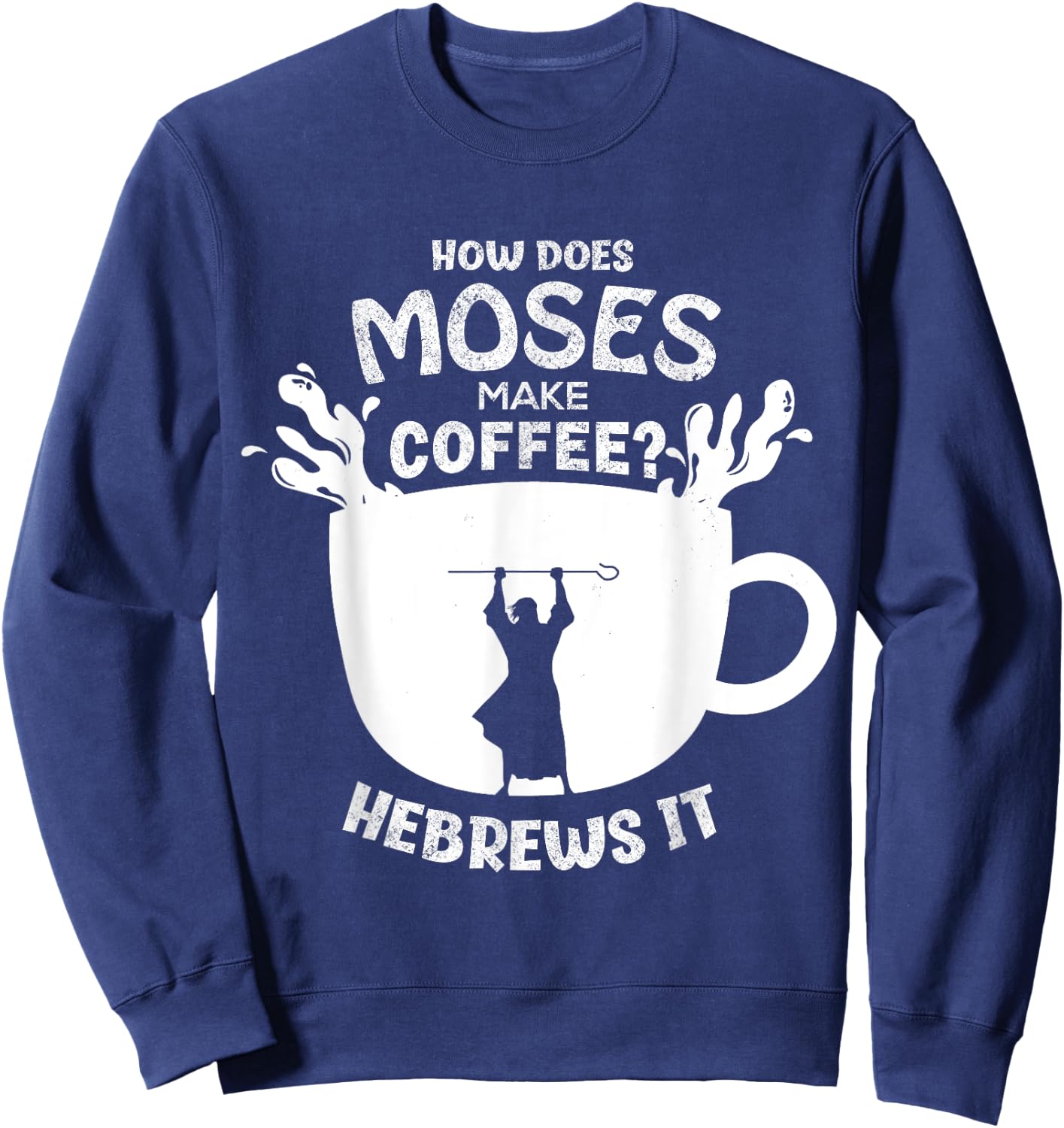 How Does Moses Make Coffee? Hebrews It Christian Humor Sweatshirt - Sweatshirt | Navy