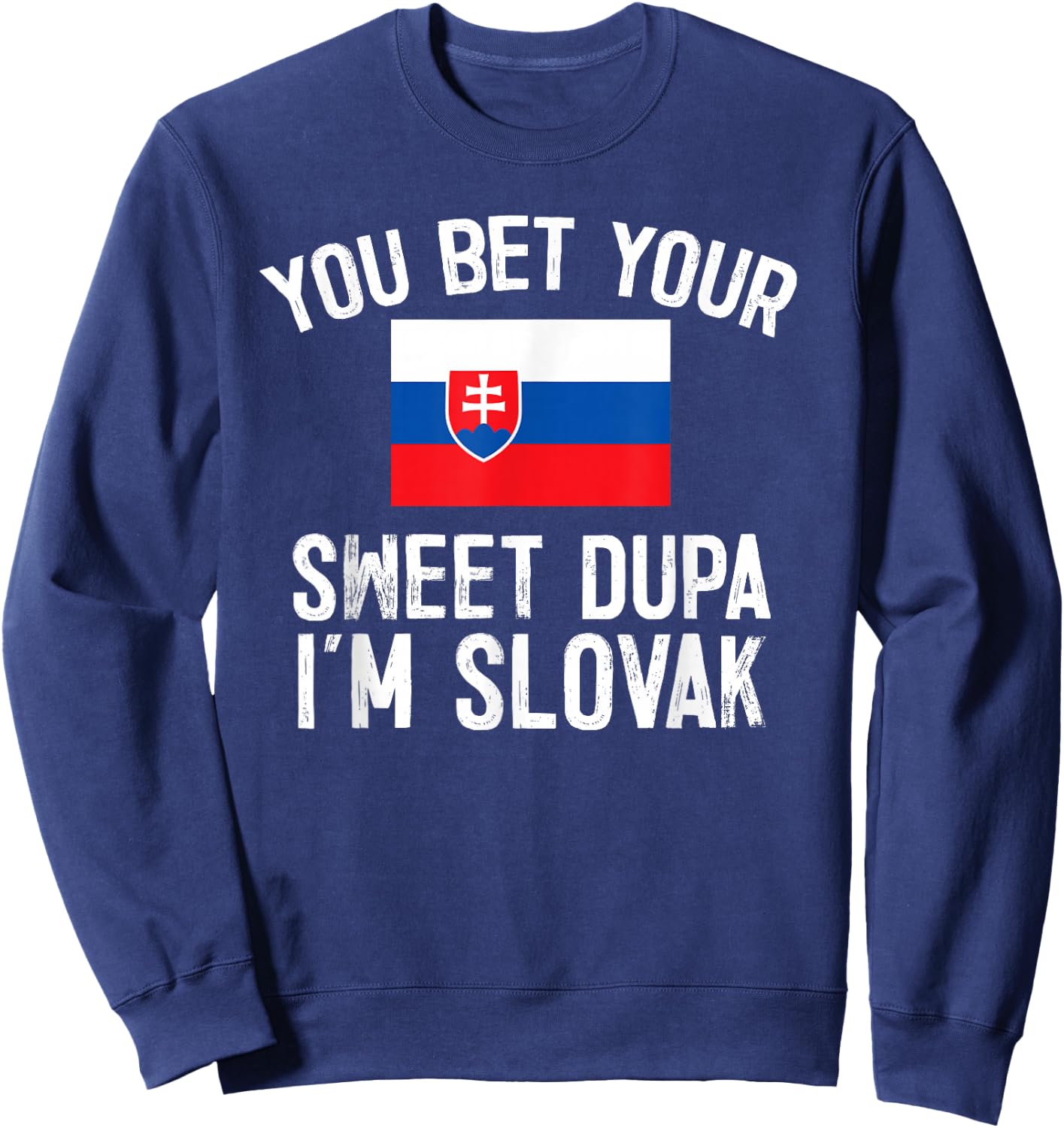 You Bet Your Sweet Dupa I'm Slovak, Slovakia Pride Sweatshirt - Sweatshirt | Navy