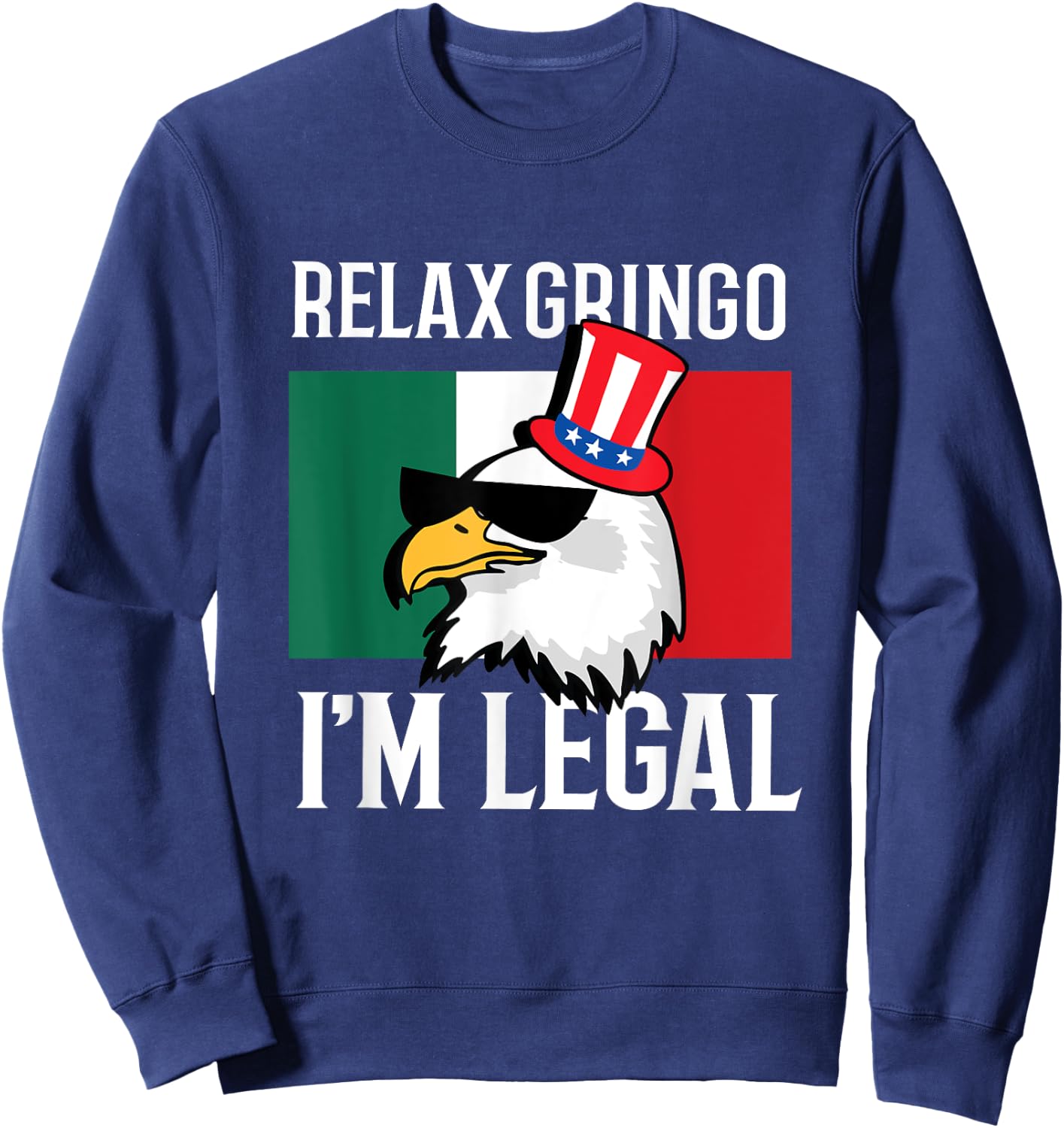 Relax Gringo Im Legal Funny Mexican Eagle 4th of July Sweatshirt - Sweatshirt | Navy