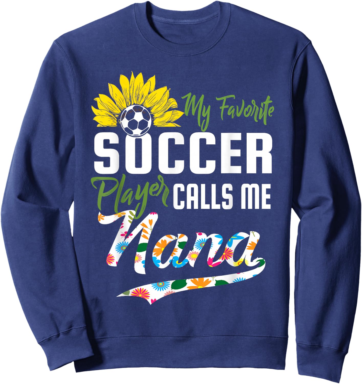 My Favorite Soccer Player Calls me Nana Sunflower Sweatshirt - Sweatshirt | Navy