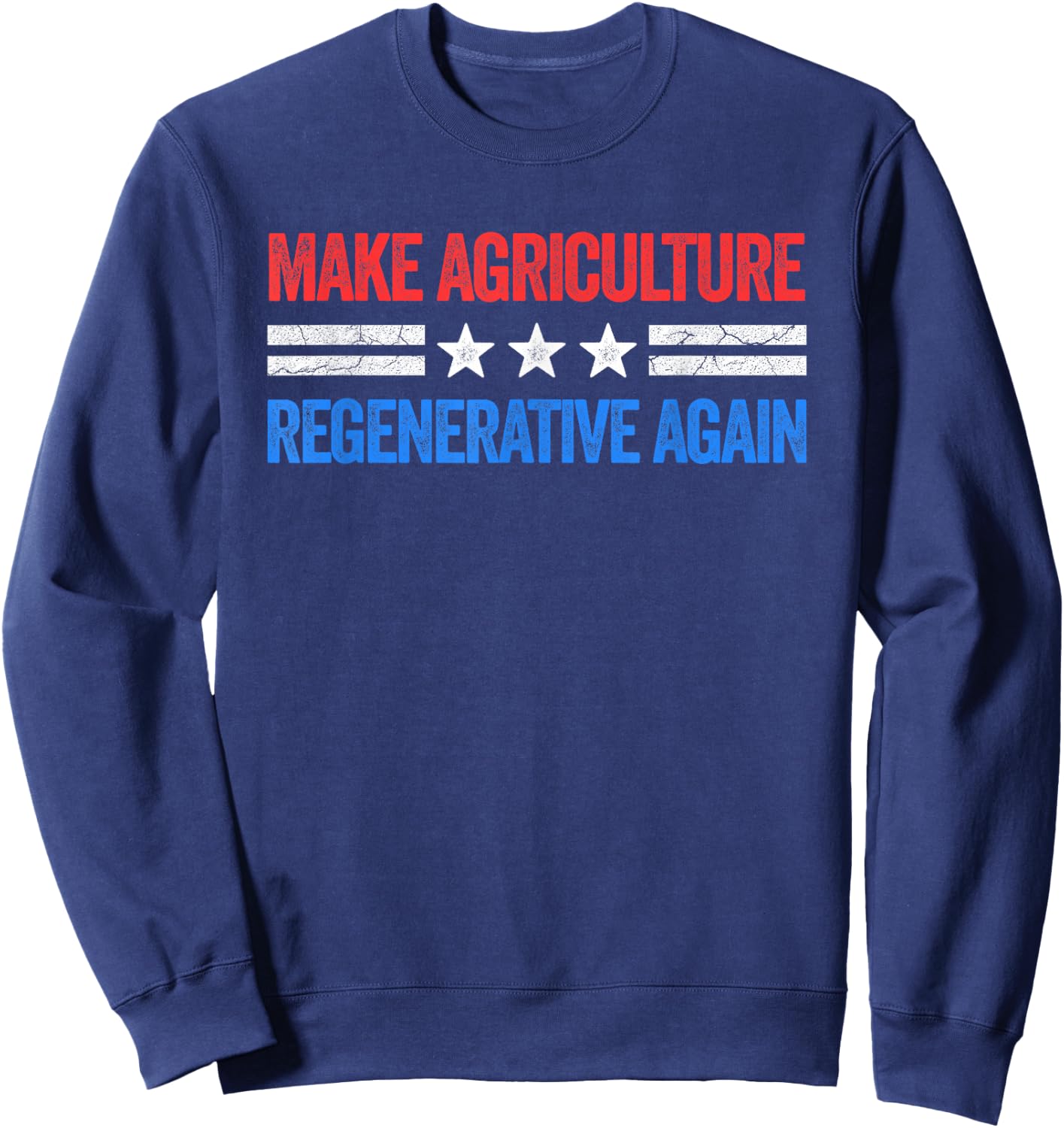 Make Agriculture Regenerative Again Funny US Patriotic Party Sweatshirt - Sweatshirt | Navy