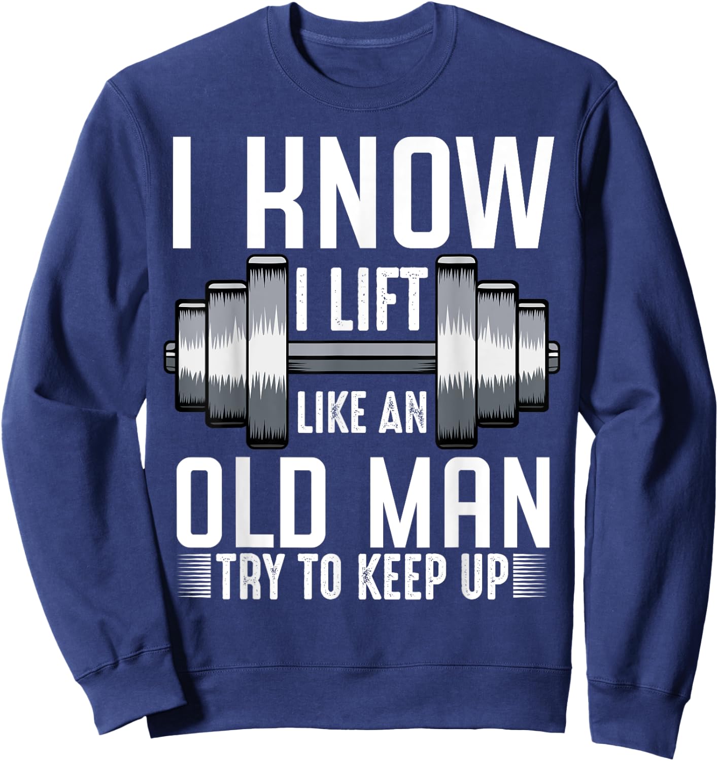 I Know I Lift Like An Old Man Funny Fitness Saying Sport Sweatshirt - Sweatshirt | Navy