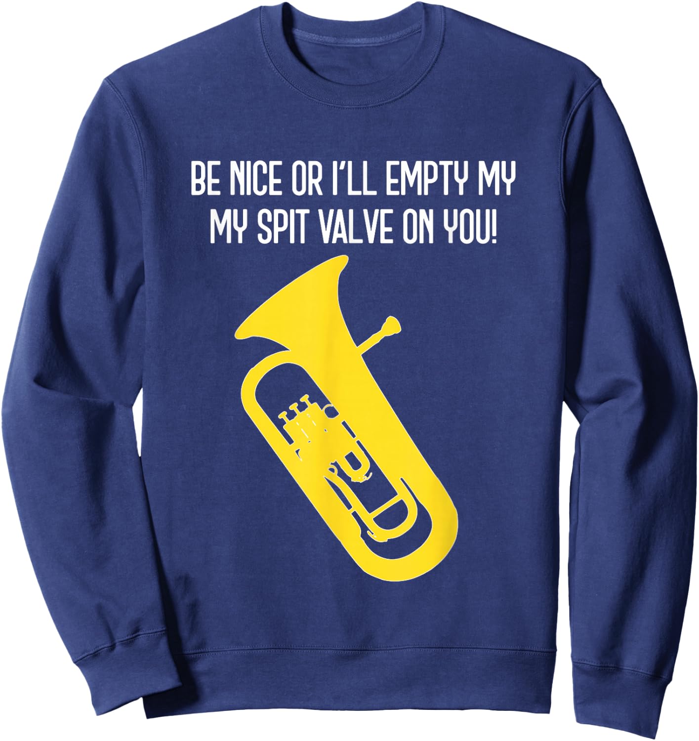 BE NICE OR I'LL EMPTY MY SPIT VALVE ON YOU - Funny Euphonium Sweatshirt - Sweatshirt | Navy