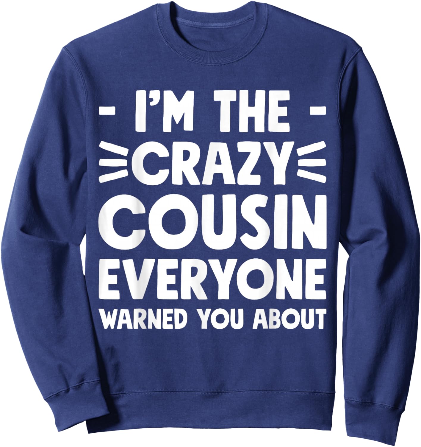 I'm The Crazy Cousin Everyone Warned You About Sweatshirt - Sweatshirt | Navy