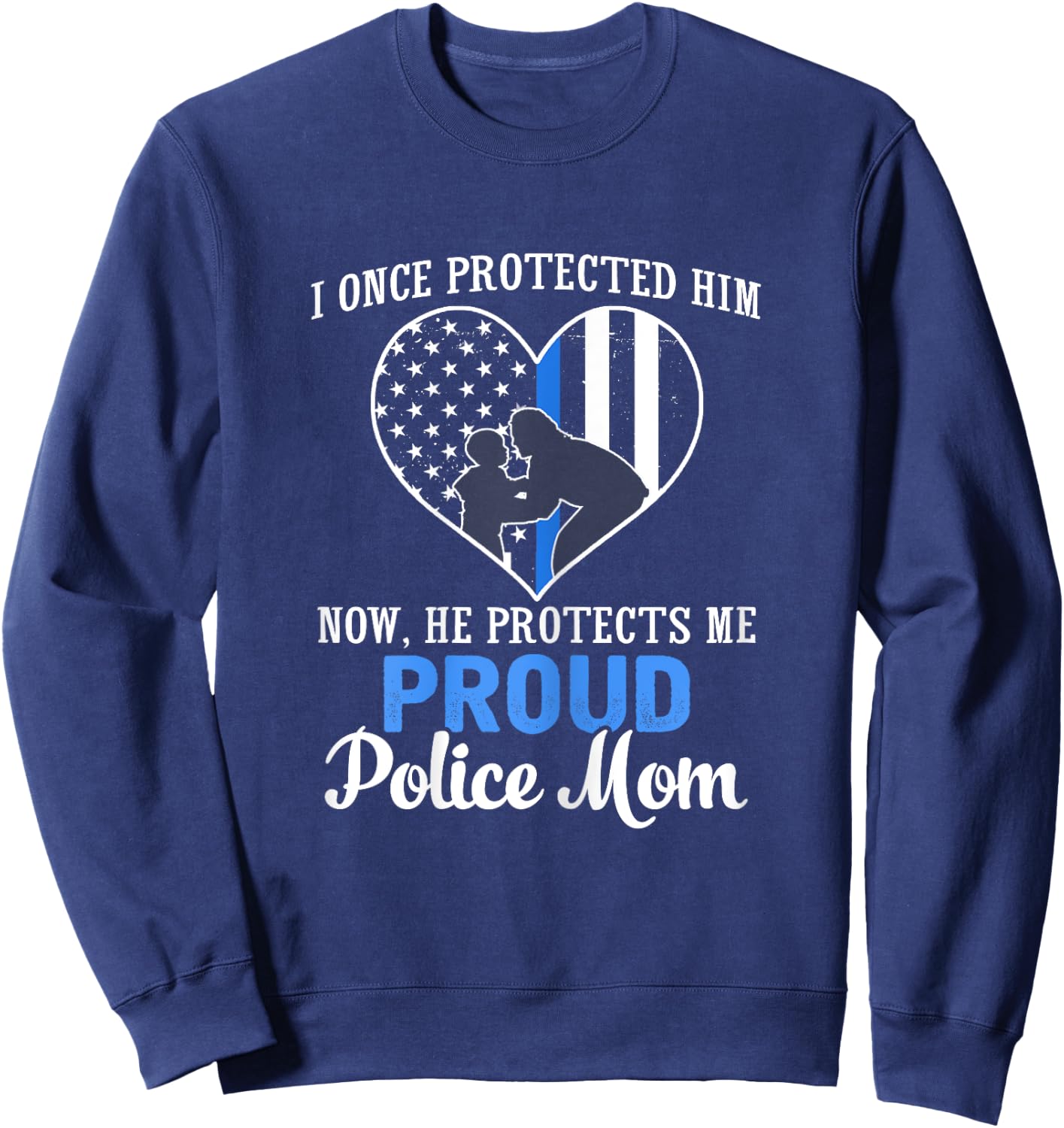 Police Mom I Once Protected Him Now He Protects Me T Shirt Sweatshirt - Sweatshirt | Navy