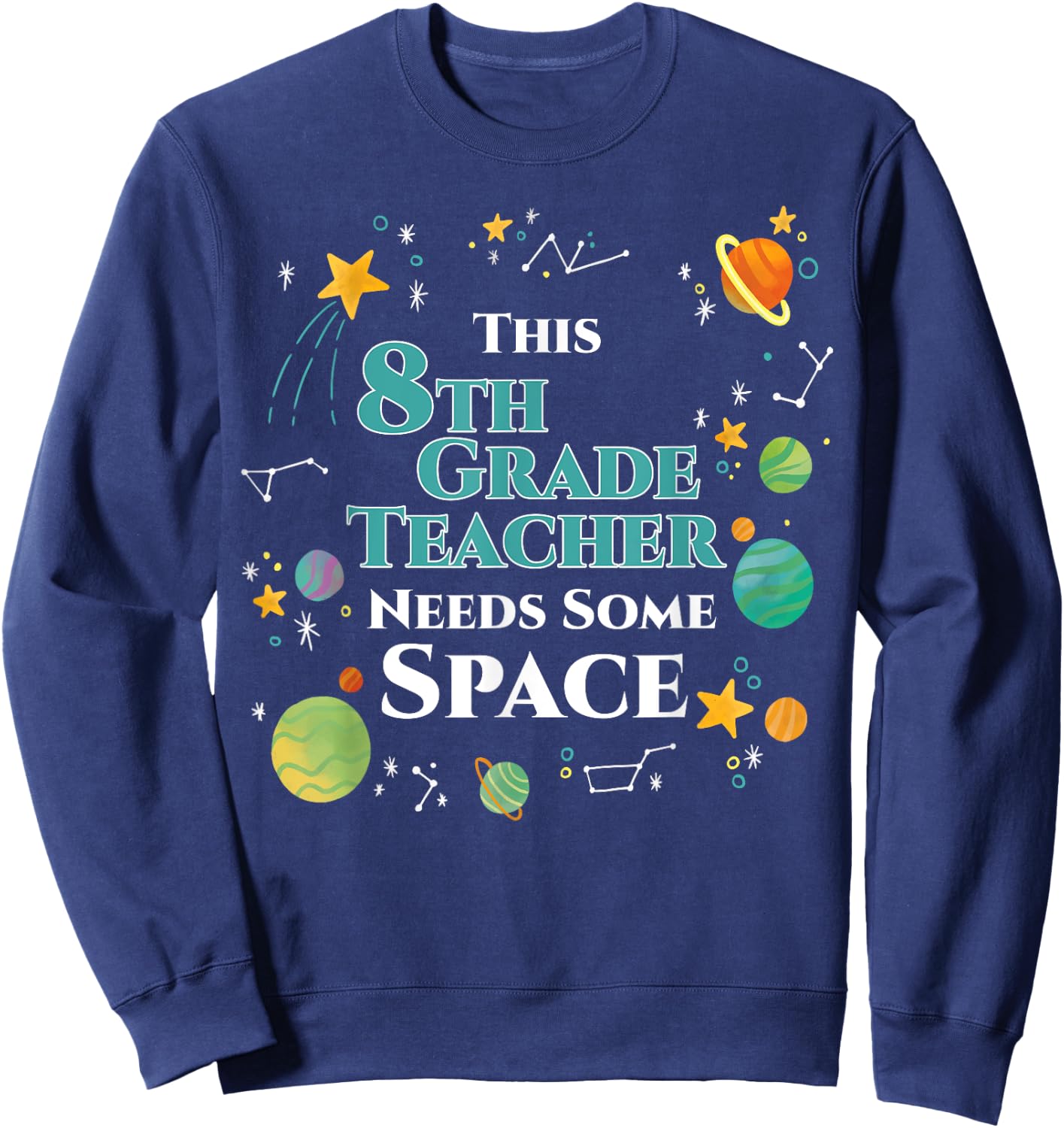 This 8th Grade Teacher Needs Some Space Funny Planet Science Men Women Sweatshirt - Sweatshirt | Navy