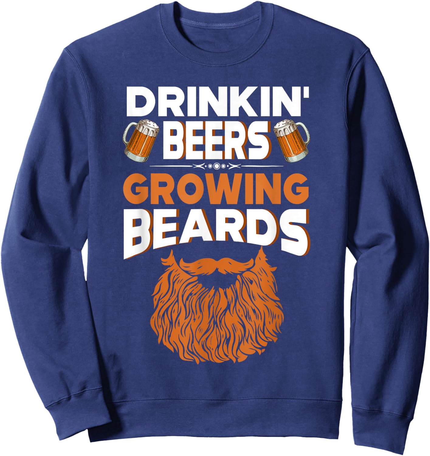 Gift Drinkin' Beers Growing Beards Funny Beer Shirt Sweatshirt - Sweatshirt | Navy