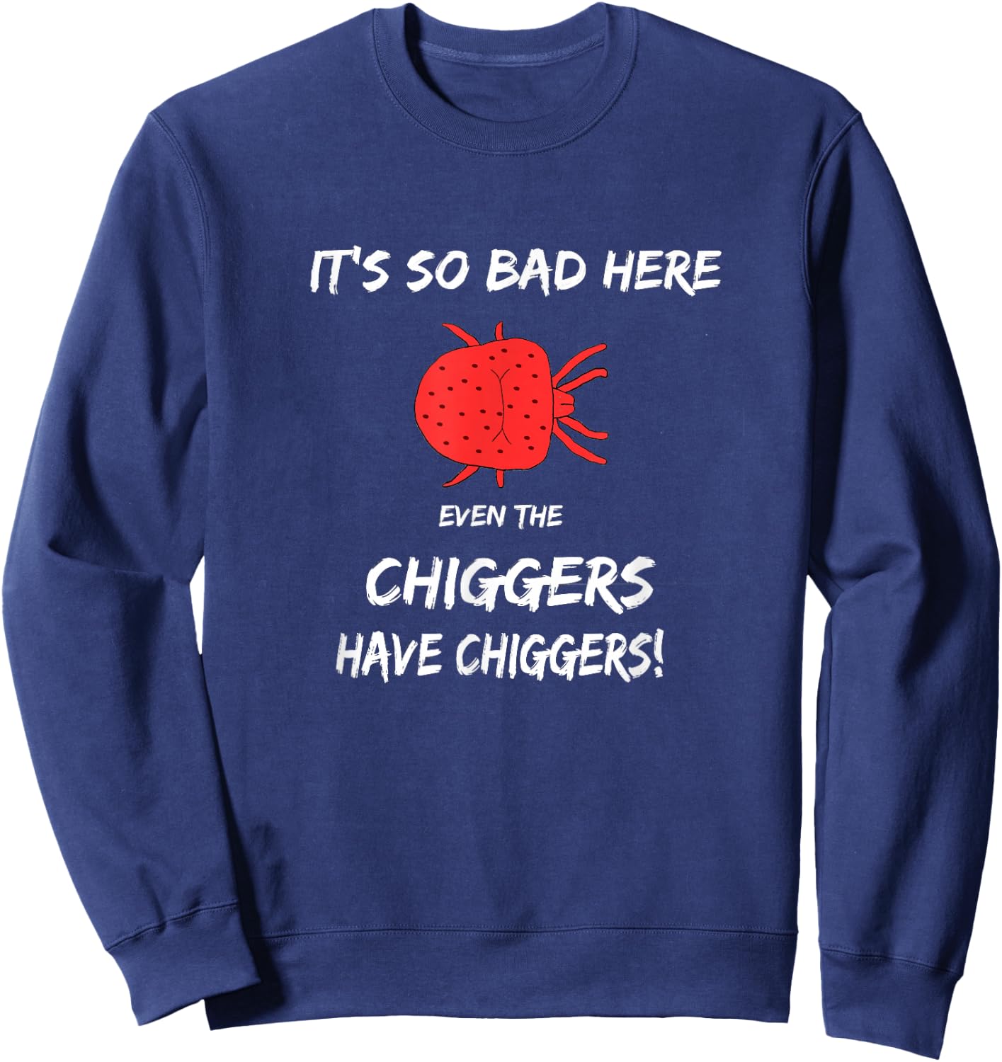 It's so bad here even the chiggers have chiggers Sweatshirt - Sweatshirt | Navy