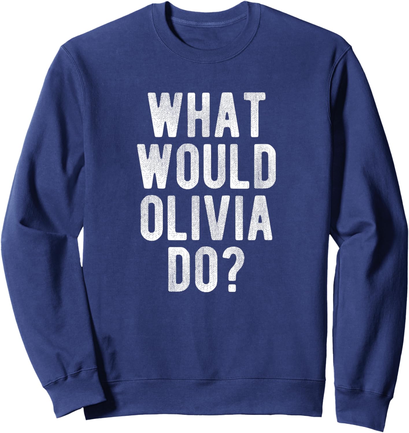 What Would Olivia Do Funny Quote Retro Olivia Name Sweatshirt - Sweatshirt | Navy