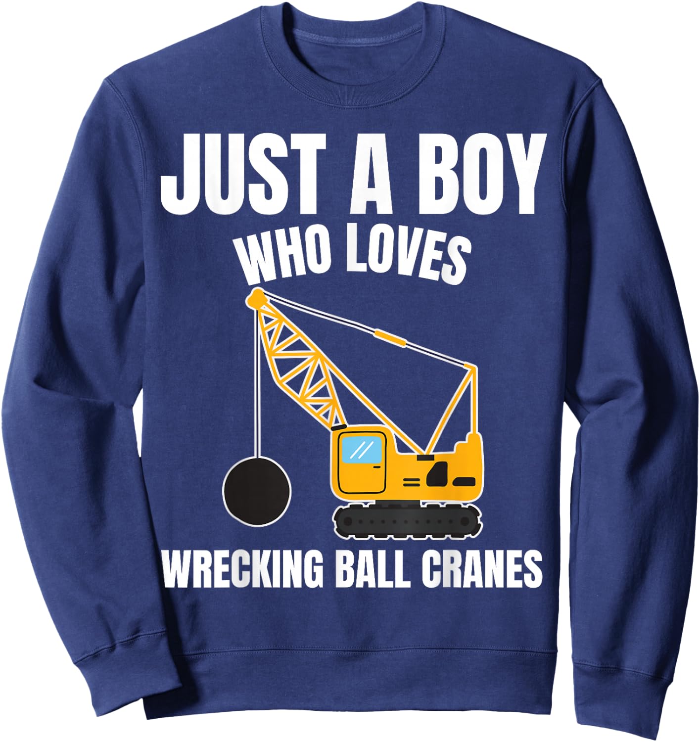 Just A Boy Who Loves Wrecking Ball Cranes Construction Sweatshirt - Sweatshirt | Navy