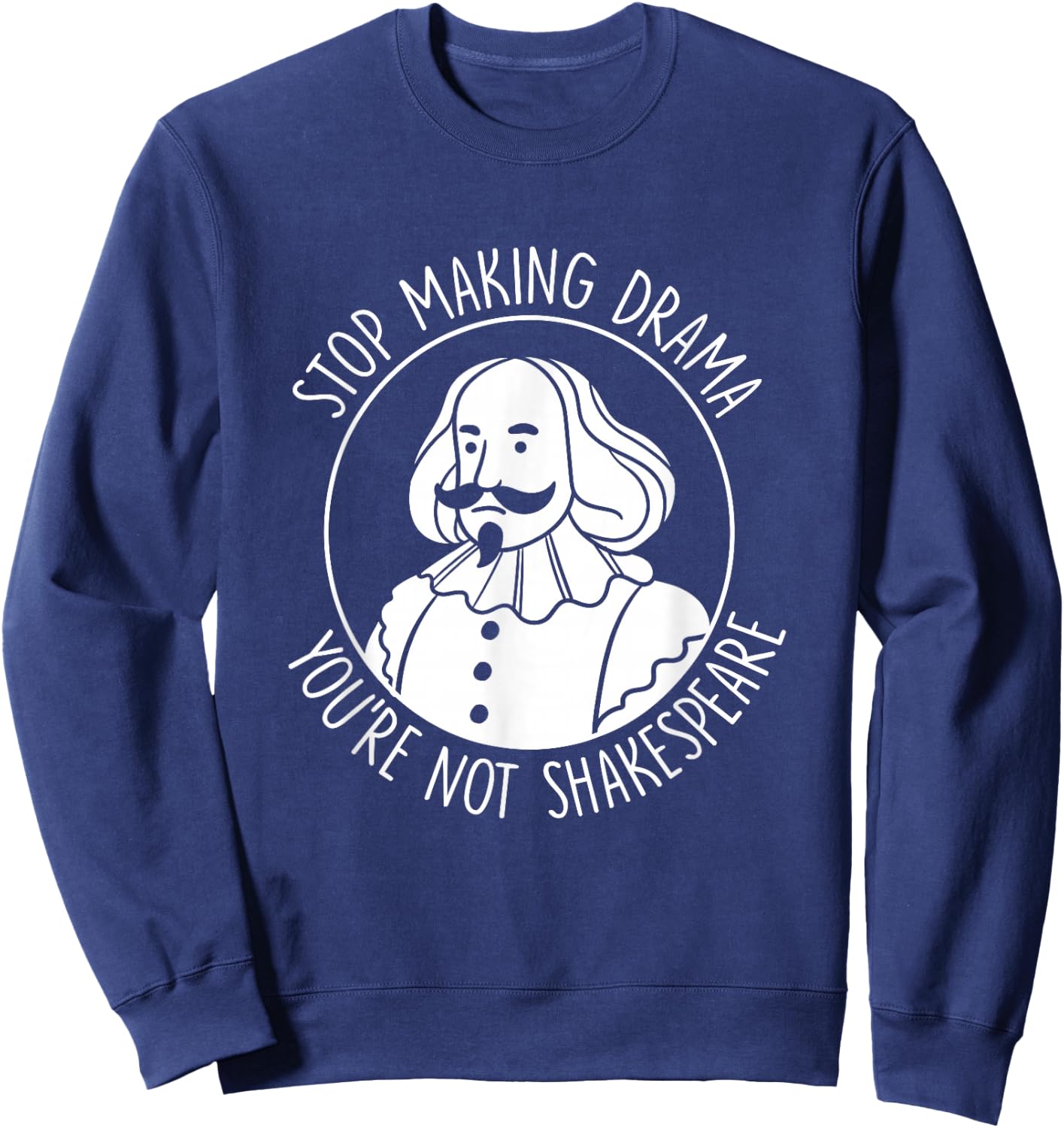 Stop Making Drama You're Not Shakespeare Acting Theater Sweatshirt - Sweatshirt | Navy