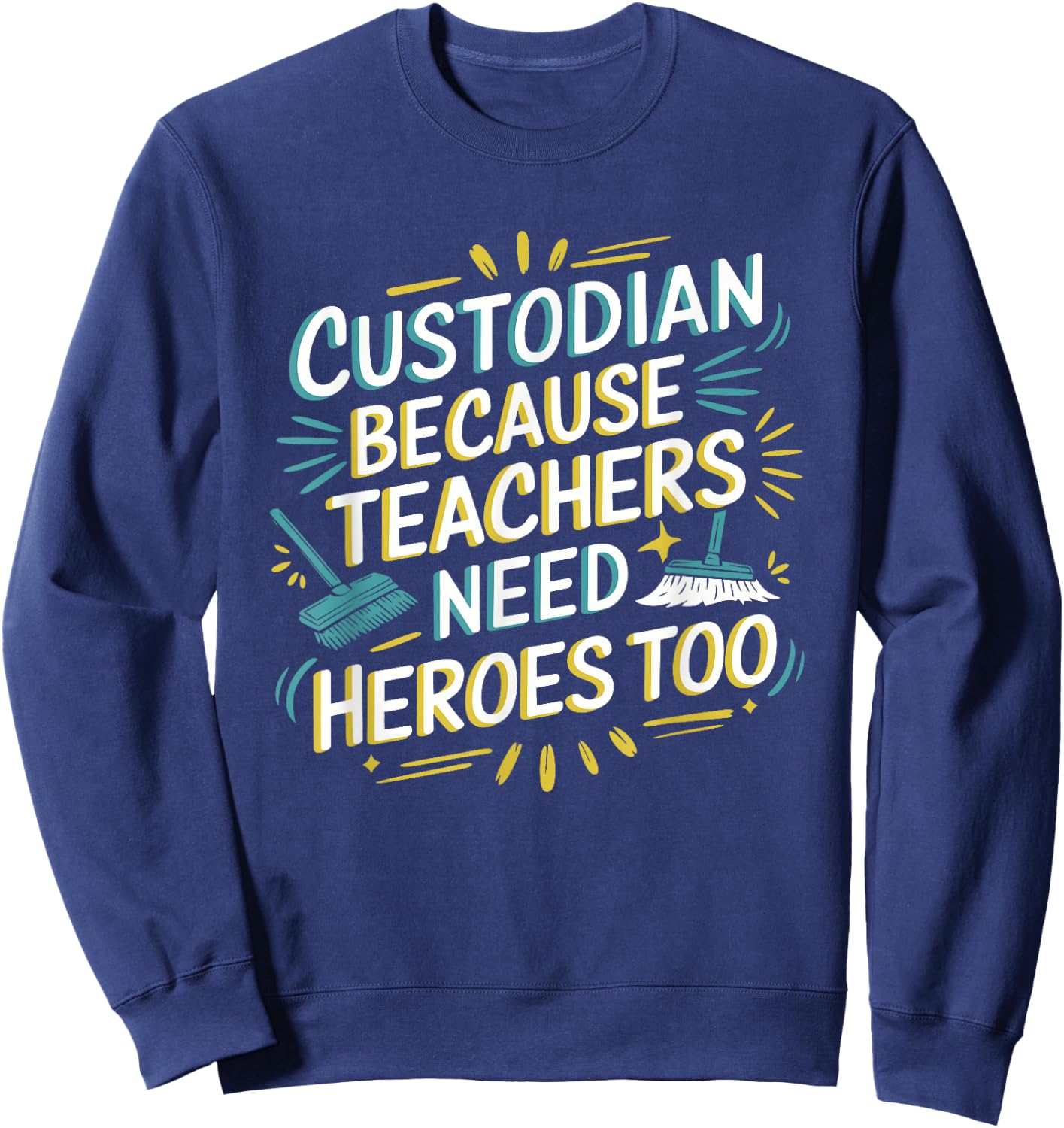 Custodian Because Teachers Need Heroes Too, School Janitor Sweatshirt - Sweatshirt | Navy
