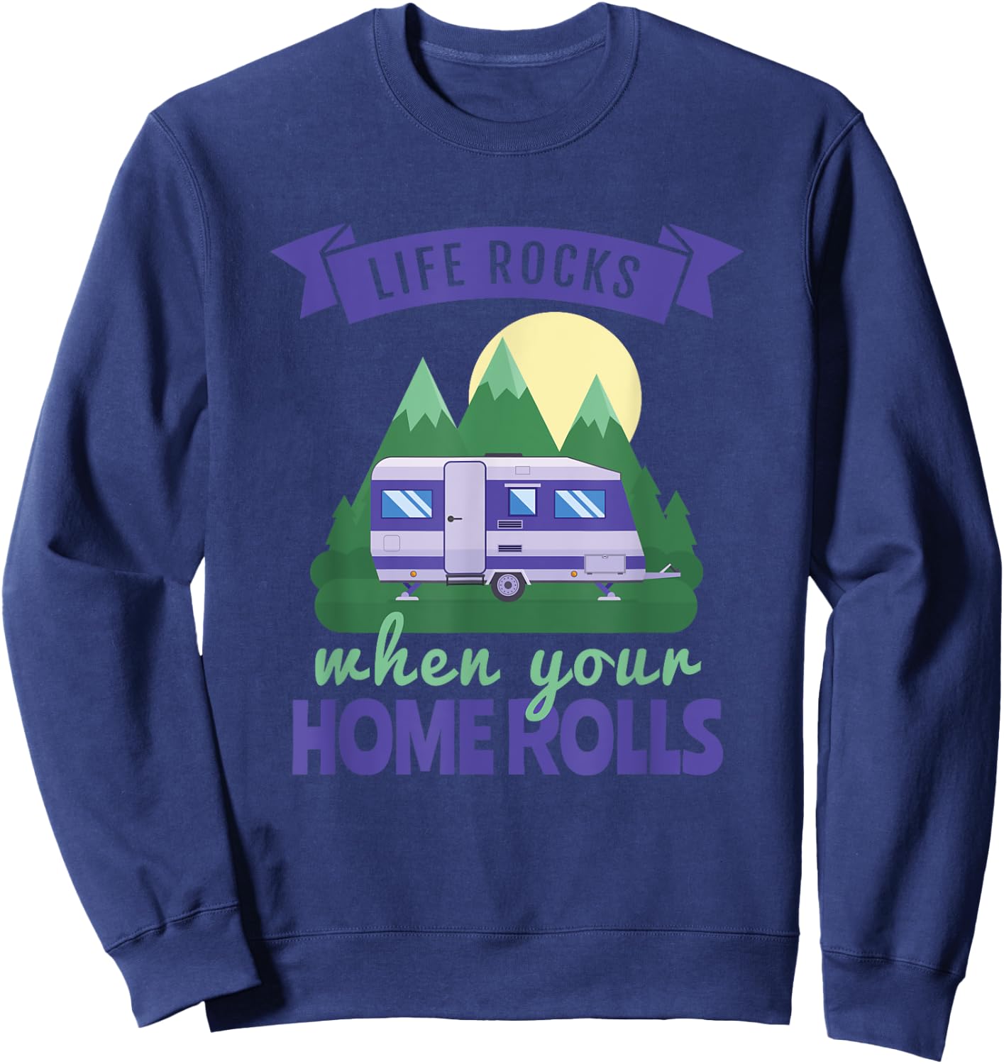RV Camping , Life Rocks When Your Home Rolls Sweatshirt - Sweatshirt | Navy