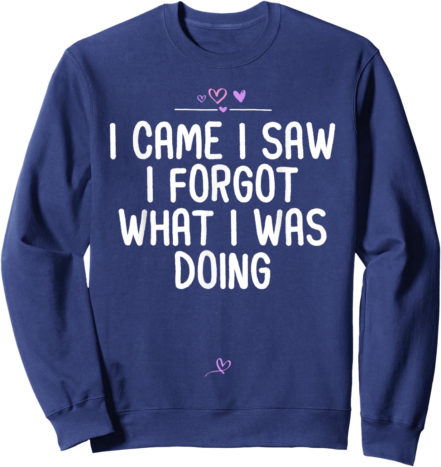 Sarcastic I Came I Saw I Forgot What I Was Doing Funny Gifts Sweatshirt - Sweatshirt | Navy