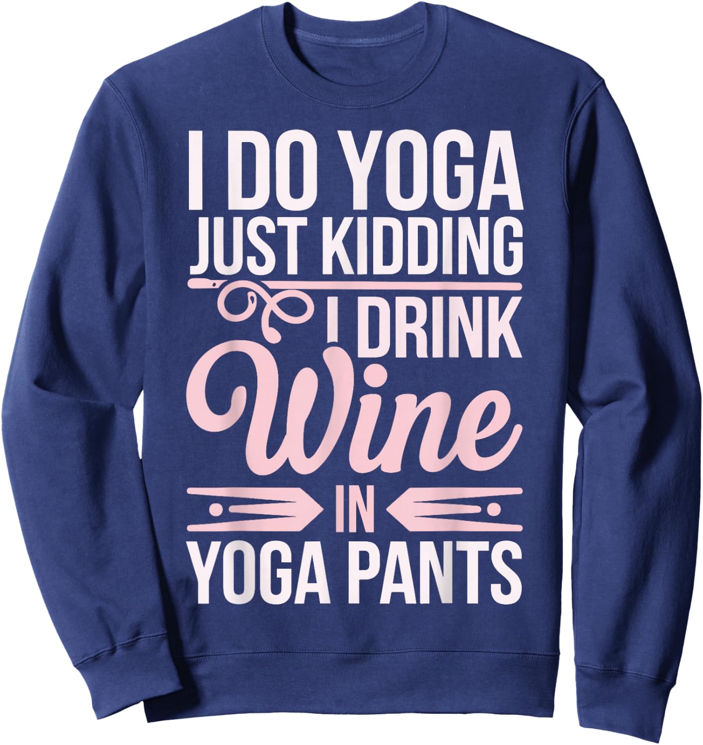 I Do Yoga Just Kidding I Drink Wine In Yoga Pants Sweatshirt - Sweatshirt | Navy