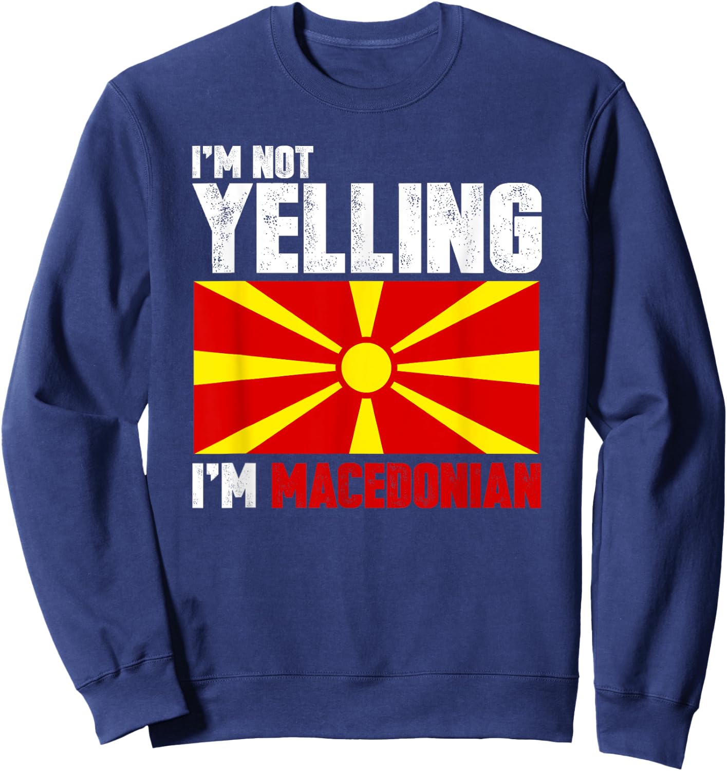 I'm Not Yelling I'm Macedonian Shirt Funny Macedonia Gifts Sweatshirt - Sweatshirt | Navy