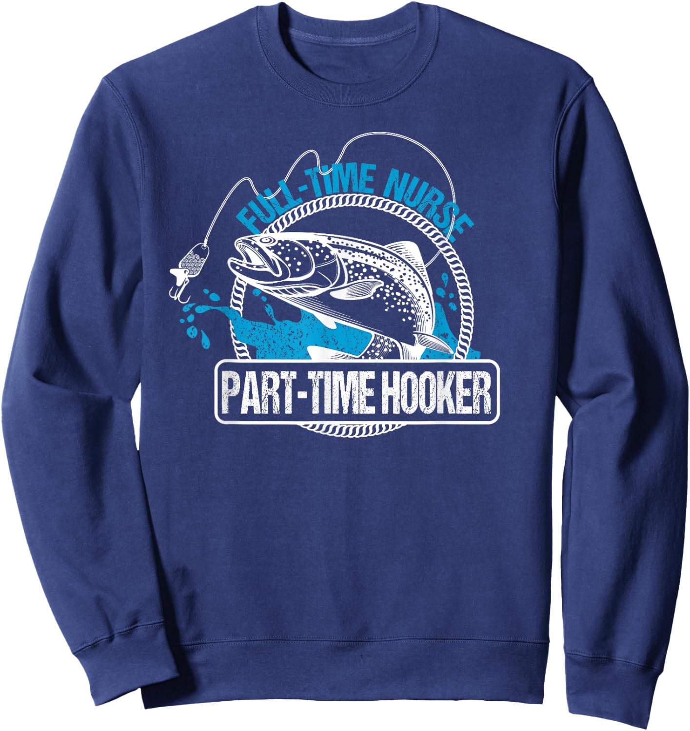 Full Time Nurse Part Time Hooker Fishing Nurses Sweatshirt - Sweatshirt | Navy