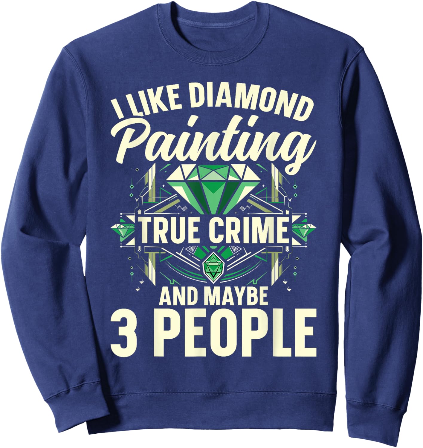 I Like Diamond Painting, True Crime And Maybe 3 People Sweatshirt - Sweatshirt | Navy