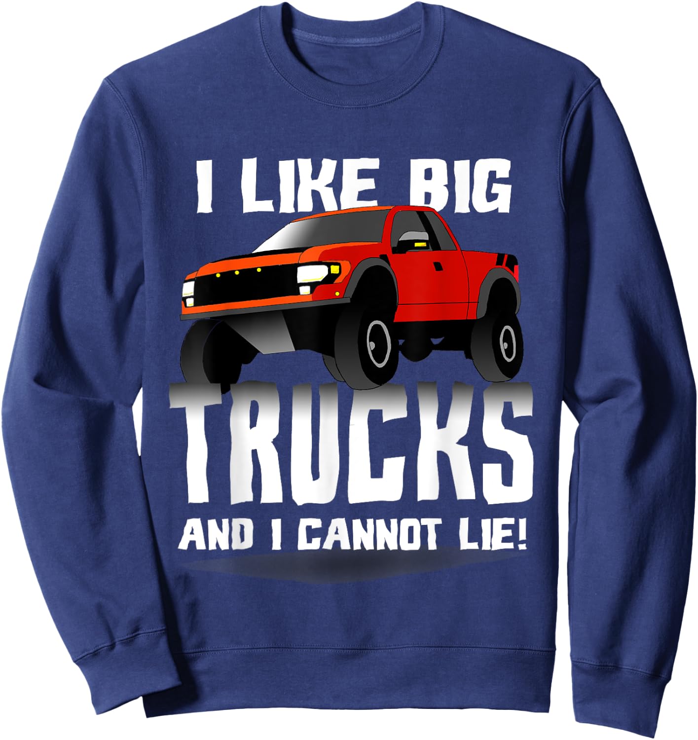 I Like Big Trucks And I Cannot Lie Funny Sweatshirt - Sweatshirt | Navy