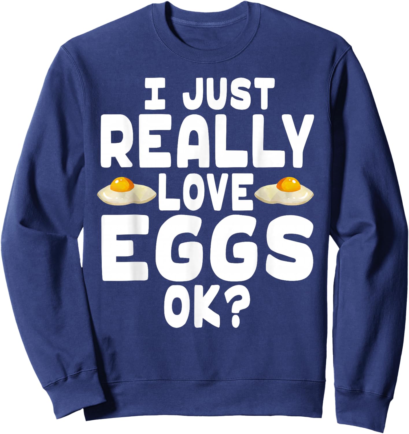 I Just Really Love Eggs - Cute Egg Lover Sweatshirt - Sweatshirt | Navy