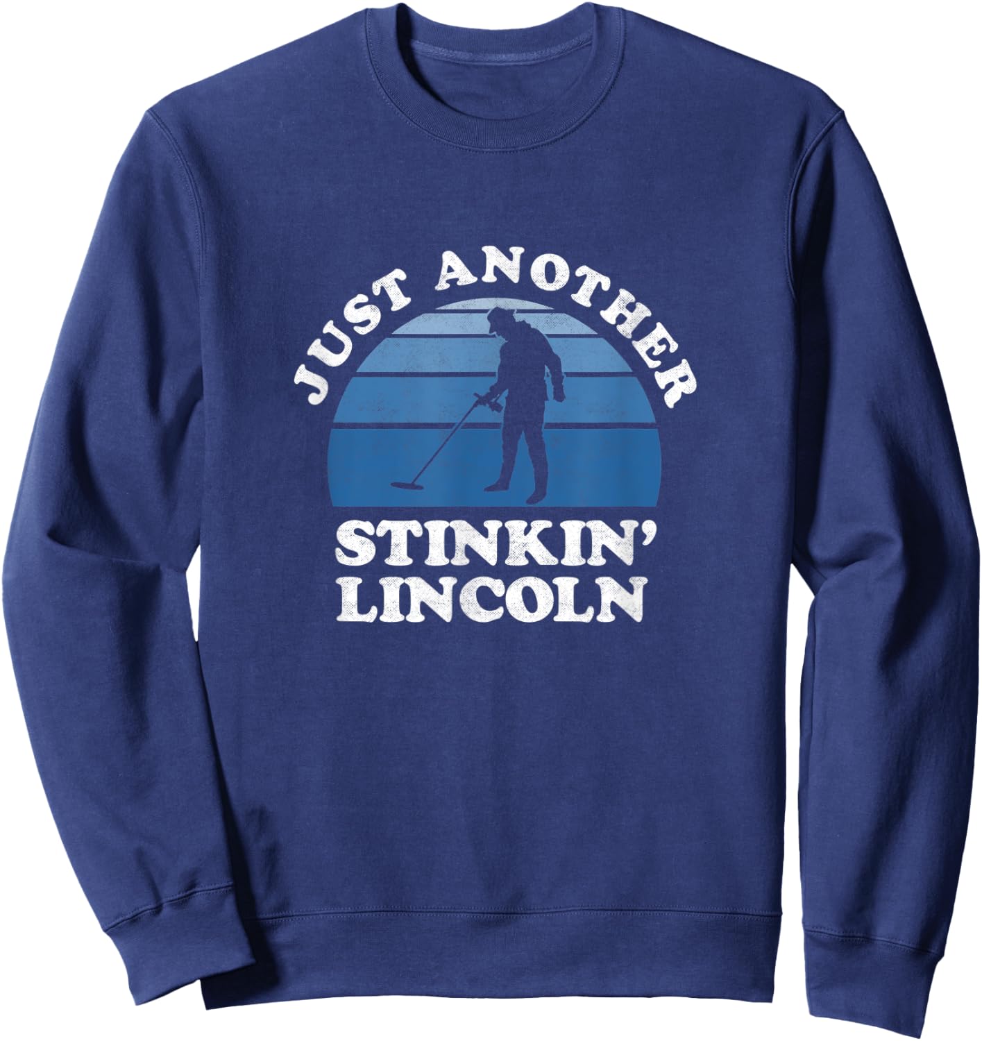 Metal Detecting Shirt Detectorist Stinkin Lincoln Gifts Sweatshirt - Sweatshirt | Navy